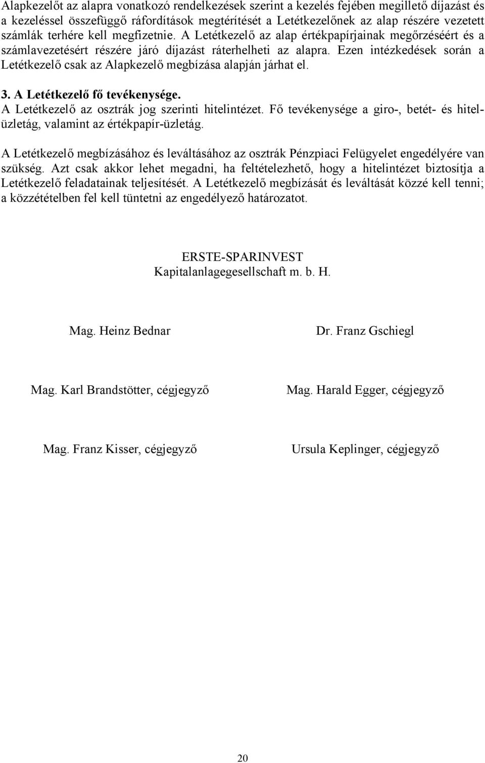 Ezen intézkedések során a Letétkezelő csak az Alapkezelő megbízása alapján járhat el. 3. A Letétkezelő fő tevékenysége. A Letétkezelő az osztrák jog szerinti hitelintézet.