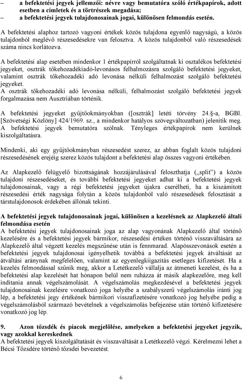 A befektetési alap esetében mindenkor 1 értékpapírról szolgáltatnak ki osztalékos befektetési jegyeket, osztrák tőkehozadékiadó-levonásos felhalmozásra szolgáló befektetési jegyeket, valamint osztrák