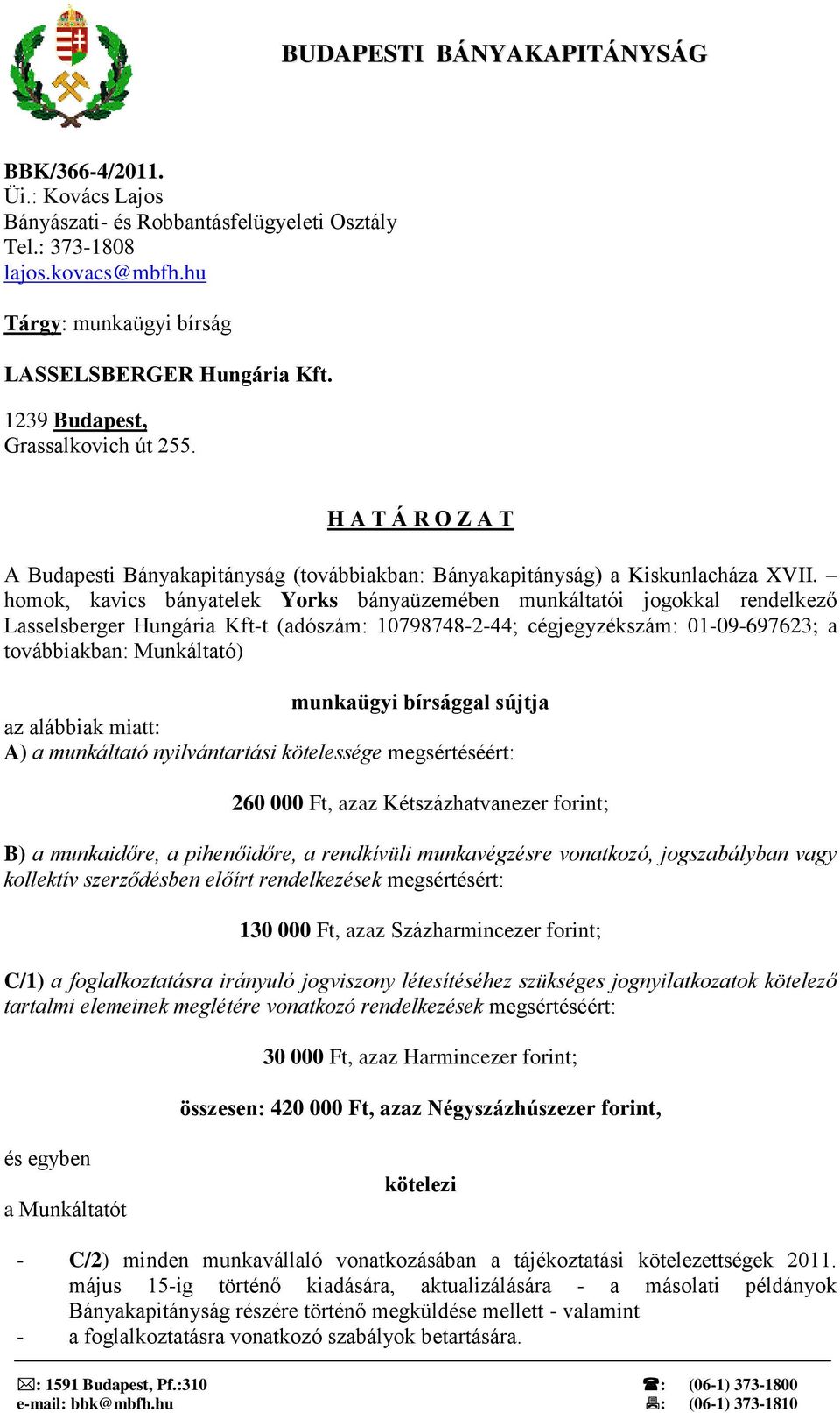 homok, kavics bányatelek Yorks bányaüzemében munkáltatói jogokkal rendelkező Lasselsberger Hungária Kft-t (adószám: 10798748-2-44; cégjegyzékszám: 01-09-697623; a továbbiakban: Munkáltató) munkaügyi