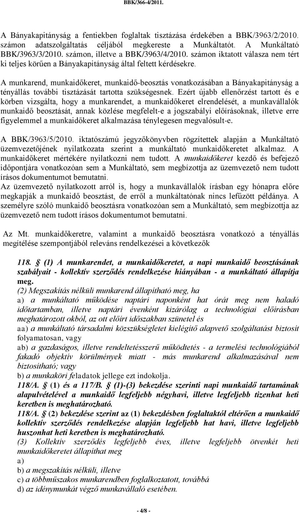 A munkarend, munkaidőkeret, munkaidő-beosztás vonatkozásában a Bányakapitányság a tényállás további tisztázását tartotta szükségesnek.