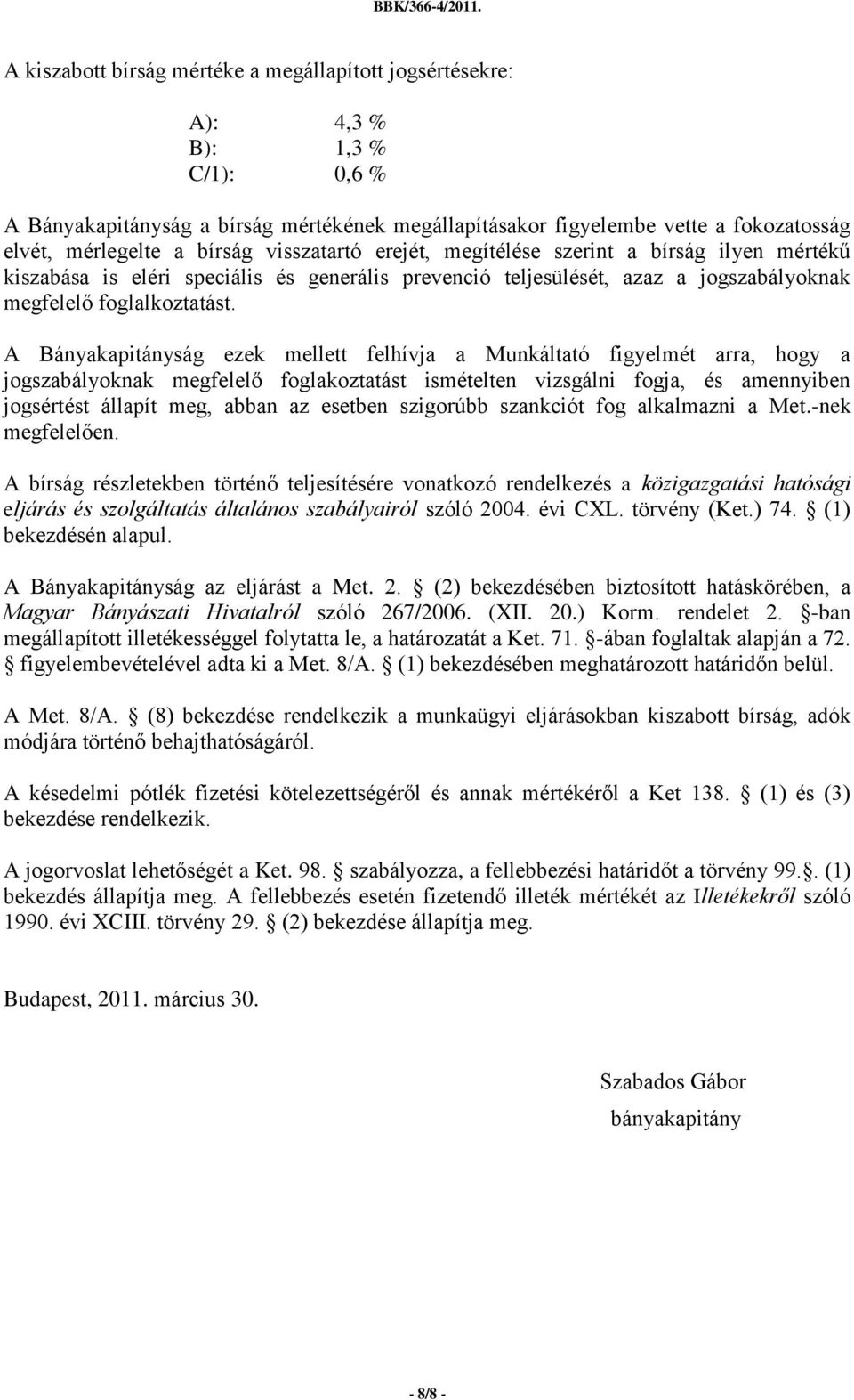 A Bányakapitányság ezek mellett felhívja a Munkáltató figyelmét arra, hogy a jogszabályoknak megfelelő foglakoztatást ismételten vizsgálni fogja, és amennyiben jogsértést állapít meg, abban az