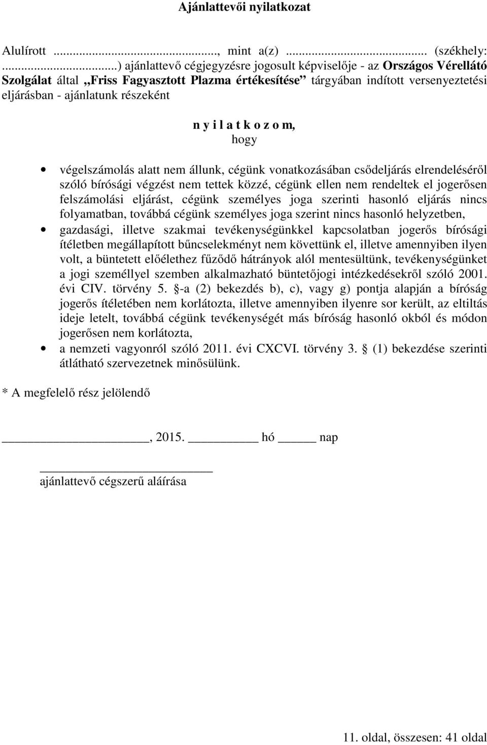 y i l a t k o z o m, hogy végelszámolás alatt nem állunk, cégünk vonatkozásában csődeljárás elrendeléséről szóló bírósági végzést nem tettek közzé, cégünk ellen nem rendeltek el jogerősen