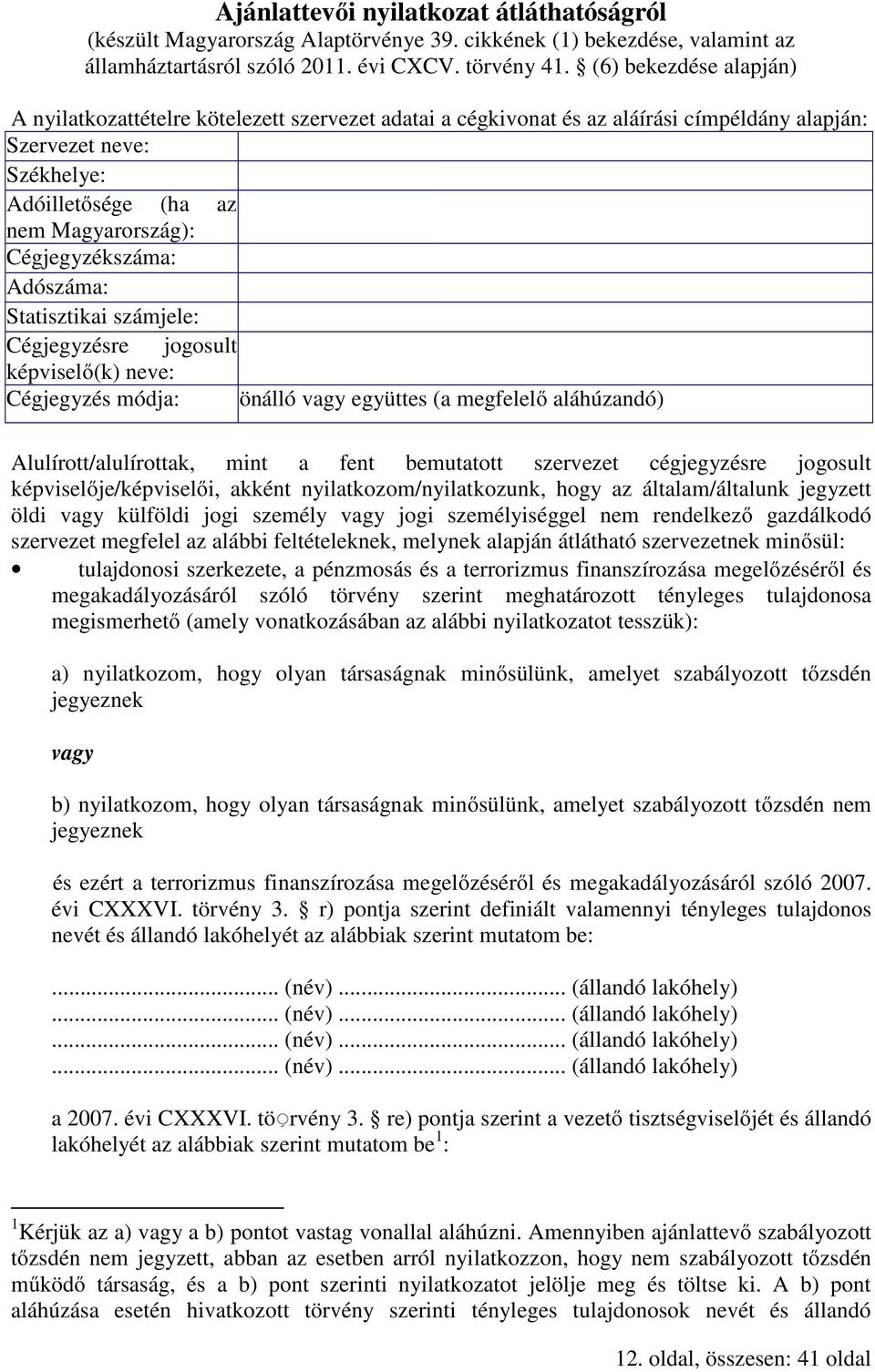 Cégjegyzékszáma: Adószáma: Statisztikai számjele: Cégjegyzésre jogosult képviselő(k) neve: Cégjegyzés módja: önálló vagy együttes (a megfelelő aláhúzandó) Alulírott/alulírottak, mint a fent