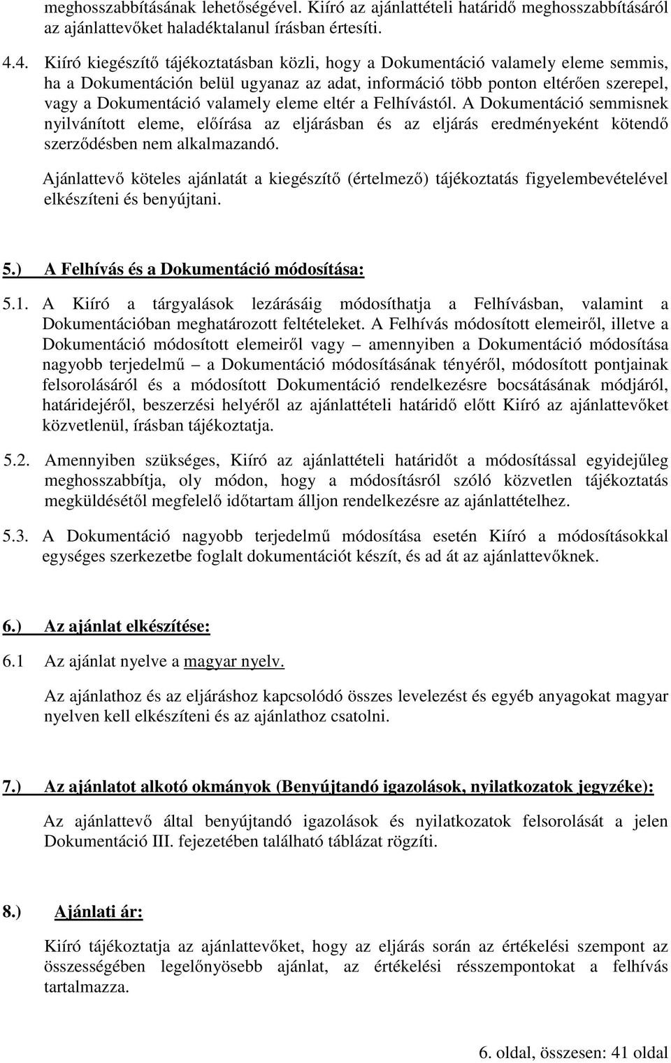 eleme eltér a Felhívástól. A Dokumentáció semmisnek nyilvánított eleme, előírása az eljárásban és az eljárás eredményeként kötendő szerződésben nem alkalmazandó.