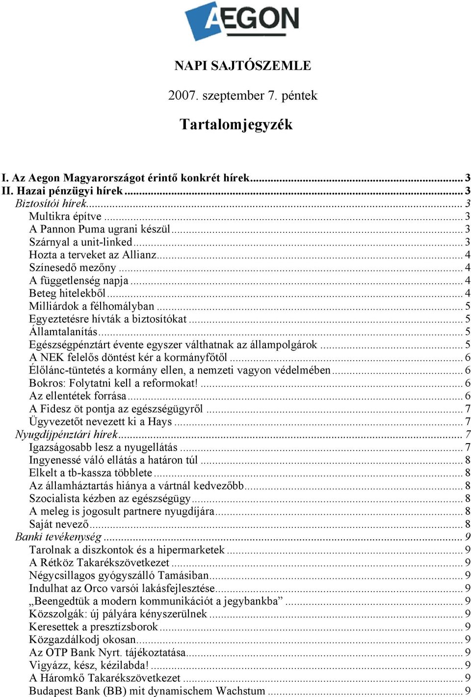 .. 5 Egyeztetésre hívták a biztosítókat... 5 Államtalanítás... 5 Egészségpénztárt évente egyszer válthatnak az állampolgárok... 5 A NEK felelős döntést kér a kormányfőtől.