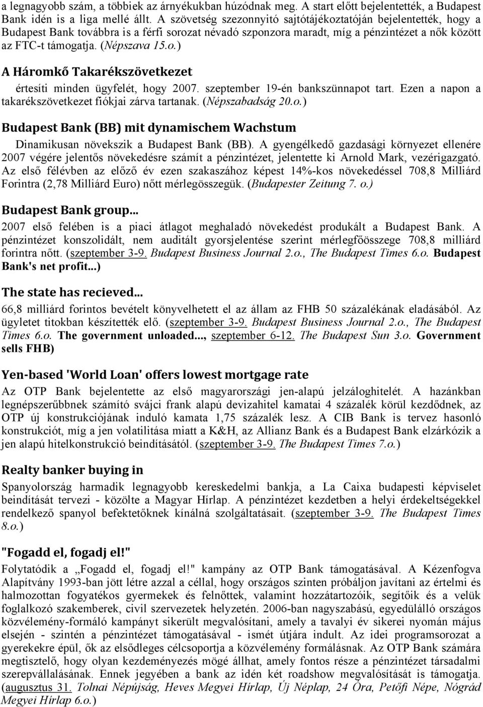 szeptember 19-én bankszünnapot tart. Ezen a napon a takarékszövetkezet fiókjai zárva tartanak. (Népszabadság 20.o.) Budapest Bank (BB) mit dynamischem Wachstum Dinamikusan növekszik a Budapest Bank (BB).