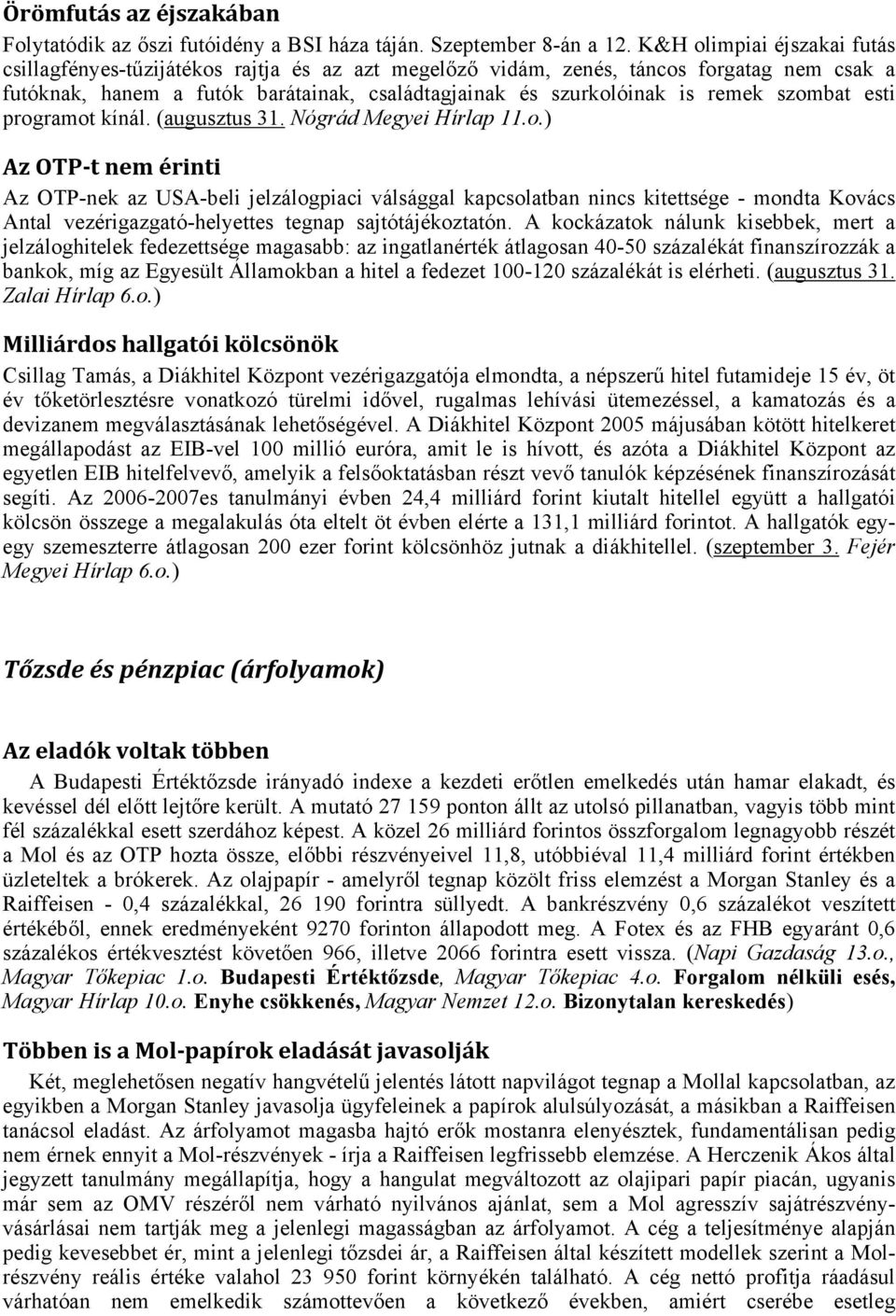 szombat esti programot kínál. (augusztus 31. Nógrád Megyei Hírlap 11.o.) Az OTP-t nem érinti Az OTP-nek az USA-beli jelzálogpiaci válsággal kapcsolatban nincs kitettsége - mondta Kovács Antal vezérigazgató-helyettes tegnap sajtótájékoztatón.