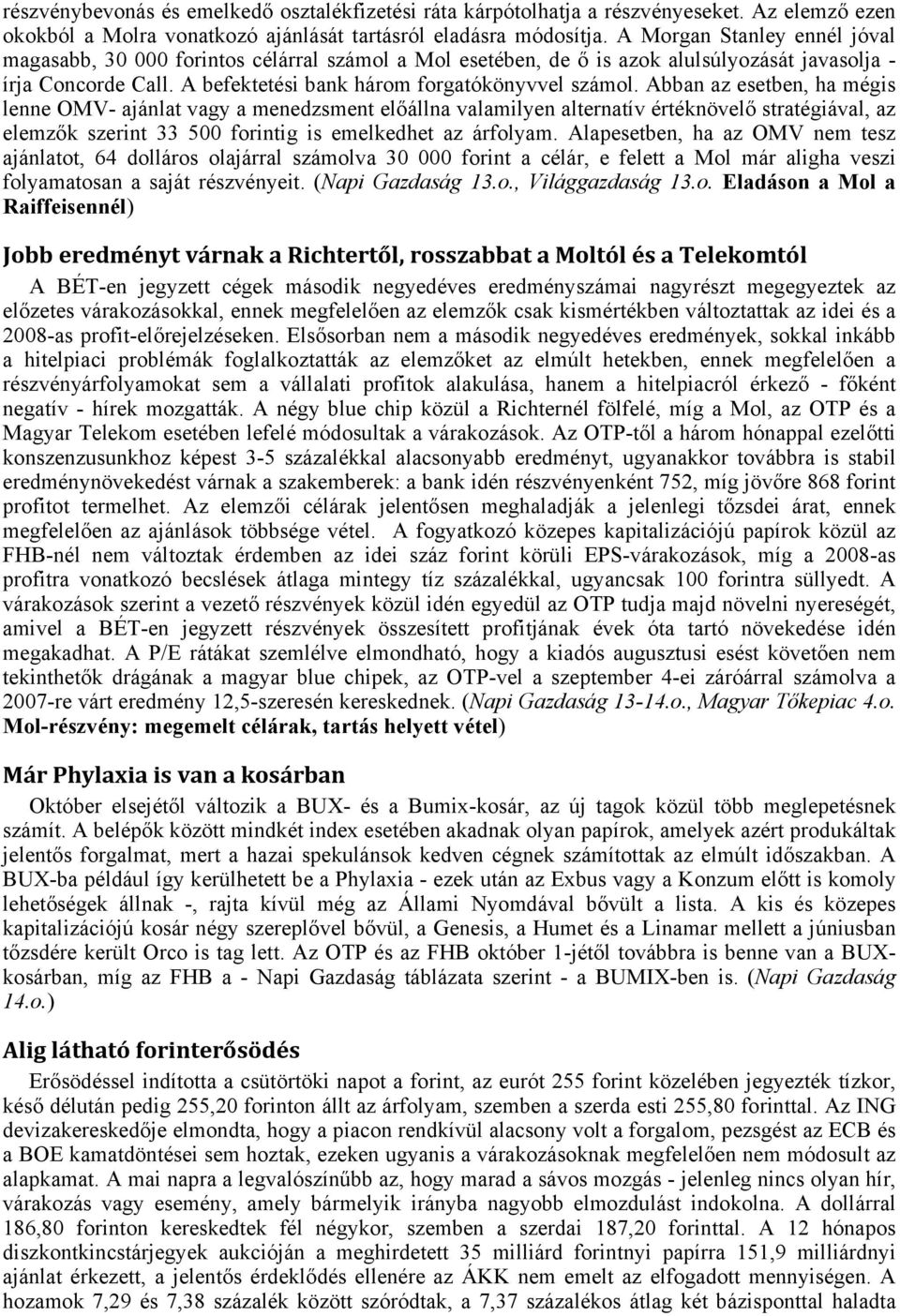 Abban az esetben, ha mégis lenne OMV- ajánlat vagy a menedzsment előállna valamilyen alternatív értéknövelő stratégiával, az elemzők szerint 33 500 forintig is emelkedhet az árfolyam.