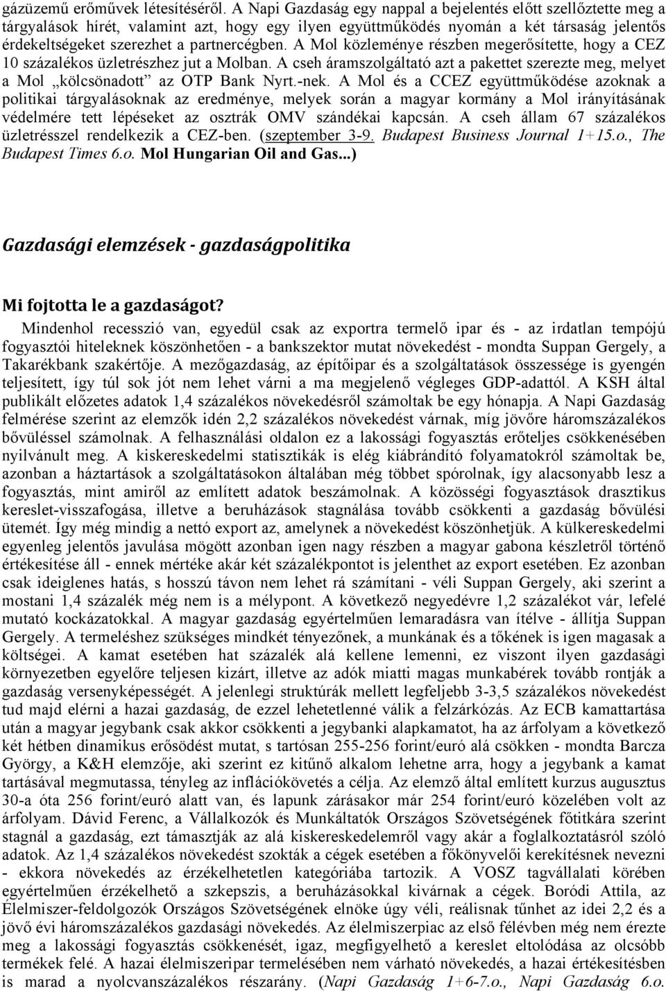 A Mol közleménye részben megerősítette, hogy a CEZ 10 százalékos üzletrészhez jut a Molban. A cseh áramszolgáltató azt a pakettet szerezte meg, melyet a Mol kölcsönadott az OTP Bank Nyrt.-nek.