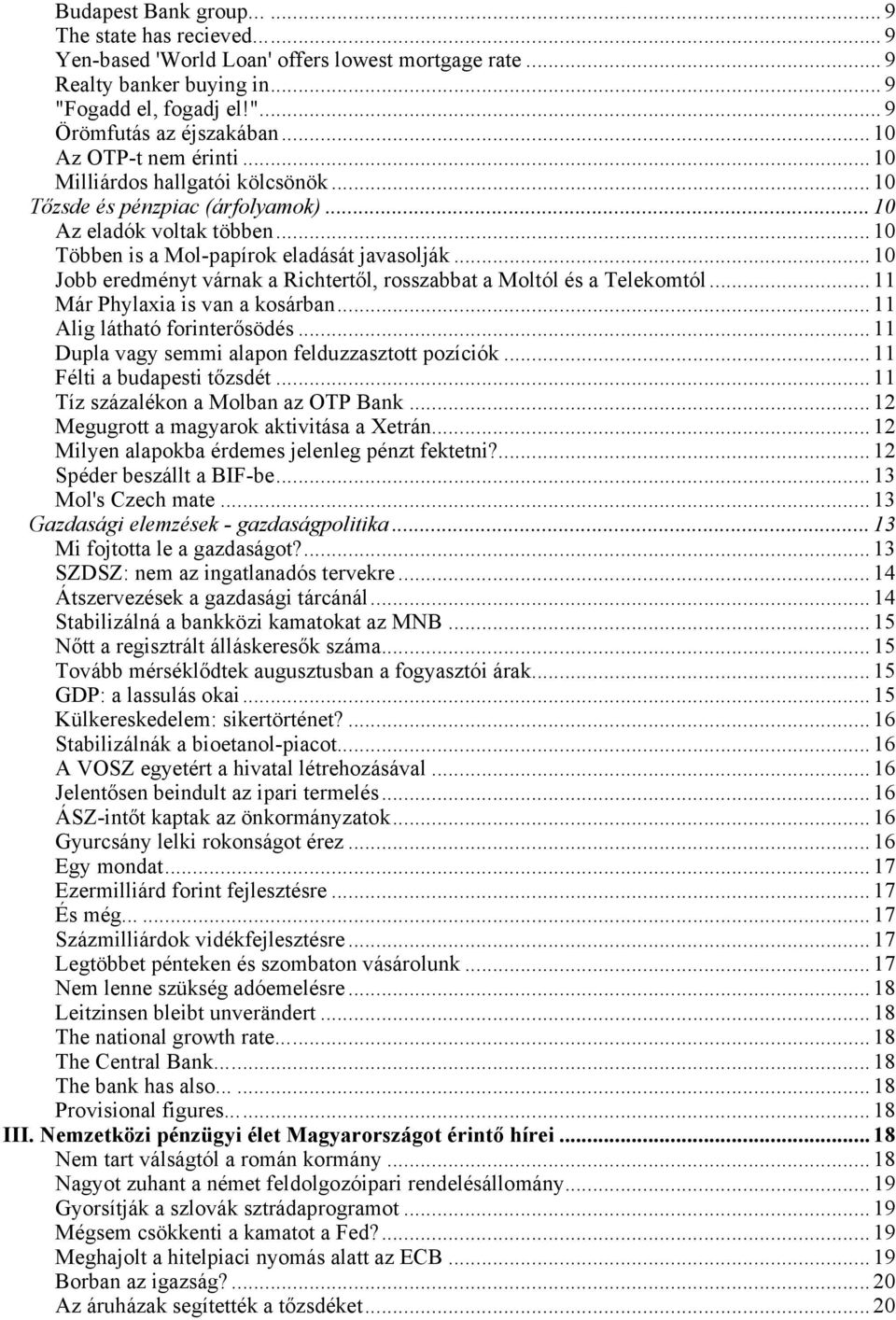 .. 10 Jobb eredményt várnak a Richtertől, rosszabbat a Moltól és a Telekomtól... 11 Már Phylaxia is van a kosárban... 11 Alig látható forinterősödés.