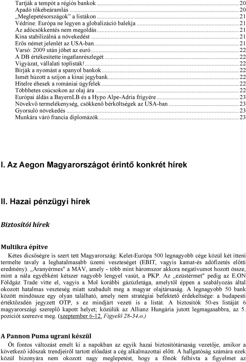 ... 22 Bírják a nyomást a spanyol bankok... 22 Ismét húzott a szíjon a kínai jegybank... 22 Hitelre éhesek a romániai ügyfelek... 22 Többhetes csúcsokon az olaj ára.