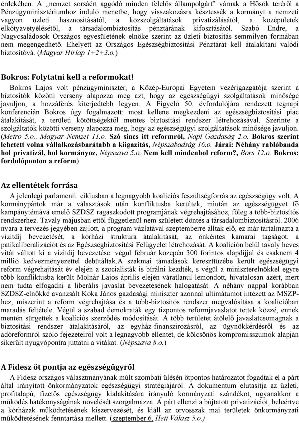 a közszolgáltatások privatizálásától, a középületek elkótyavetyélésétől, a társadalombiztosítás pénztárának kifosztásától.