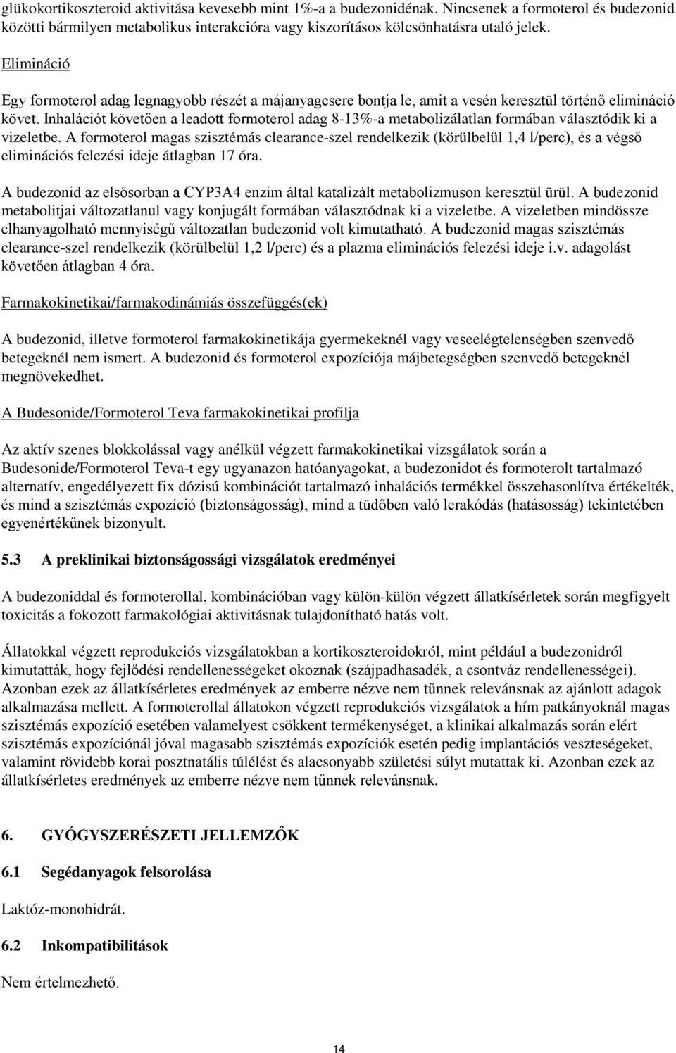 Inhalációt követően a leadott formoterol adag 8-13%-a metabolizálatlan formában választódik ki a vizeletbe.