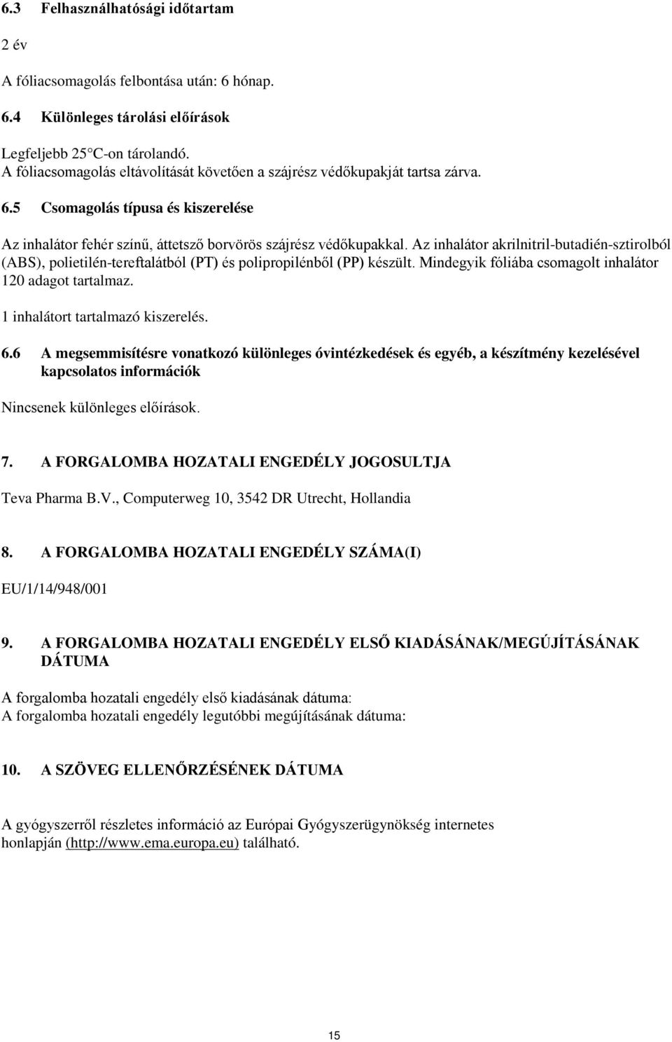 Az inhalátor akrilnitril-butadién-sztirolból (ABS), polietilén-tereftalátból (PT) és polipropilénből (PP) készült. Mindegyik fóliába csomagolt inhalátor 120 adagot tartalmaz.