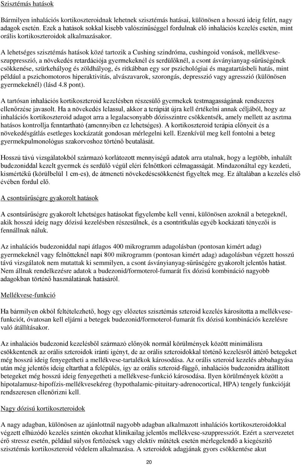 A lehetséges szisztémás hatások közé tartozik a Cushing szindróma, cushingoid vonások, mellékveseszuppresszió, a növekedés retardációja gyermekeknél és serdülőknél, a csont ásványianyag-sűrűségének