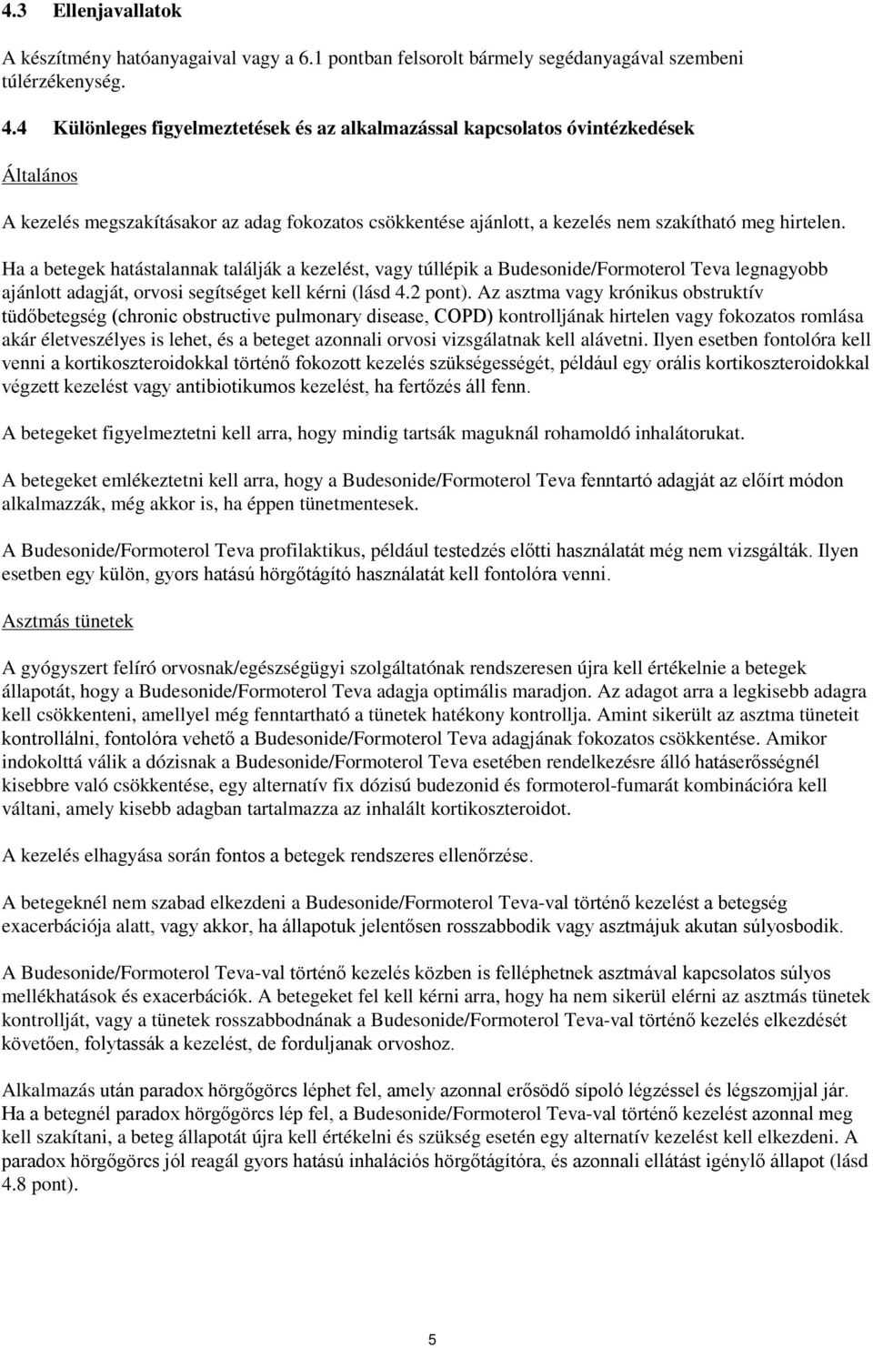 Ha a betegek hatástalannak találják a kezelést, vagy túllépik a Budesonide/Formoterol Teva legnagyobb ajánlott adagját, orvosi segítséget kell kérni (lásd 4.2 pont).