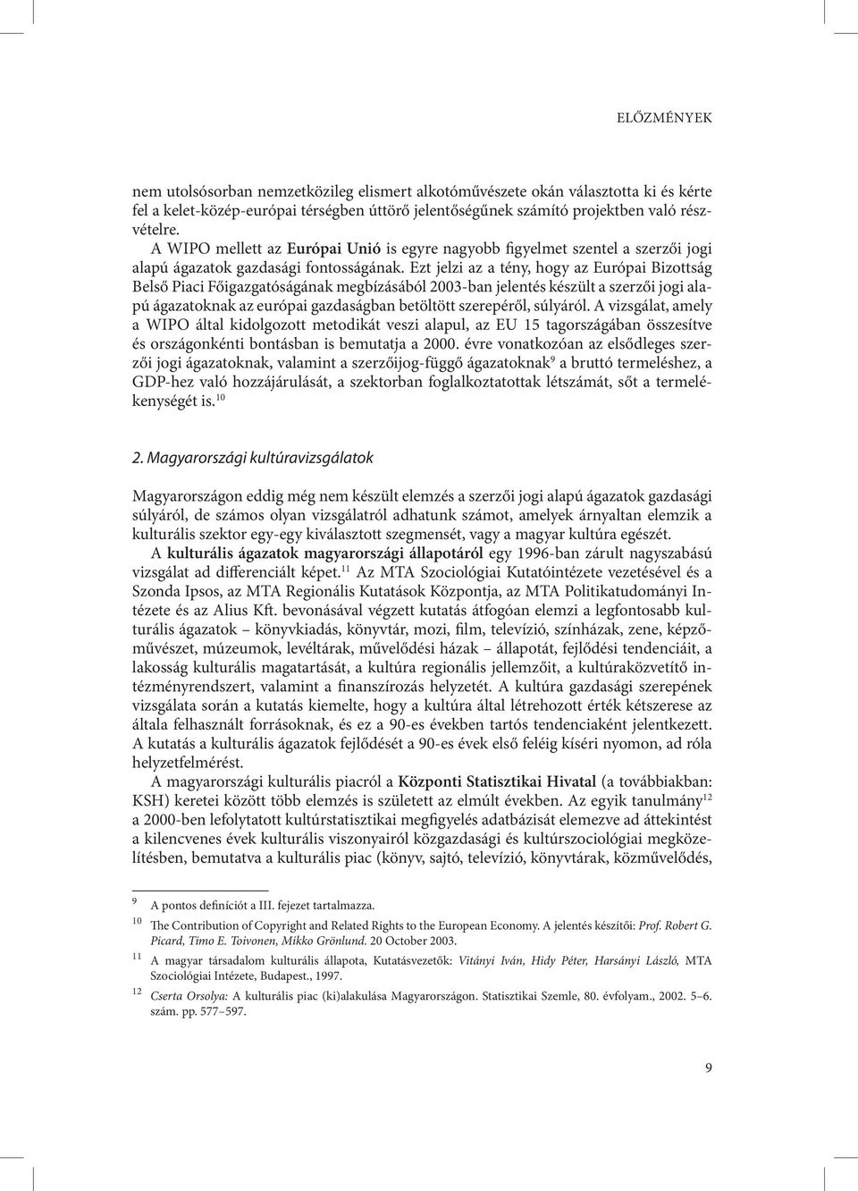 Ezt jelzi az a tény, hogy az Európai Bizottság Belső Piaci Főigazgatóságának megbízásából 2003-ban jelentés készült a szerzői jogi alapú ágazatoknak az európai gazdaságban betöltött szerepéről,