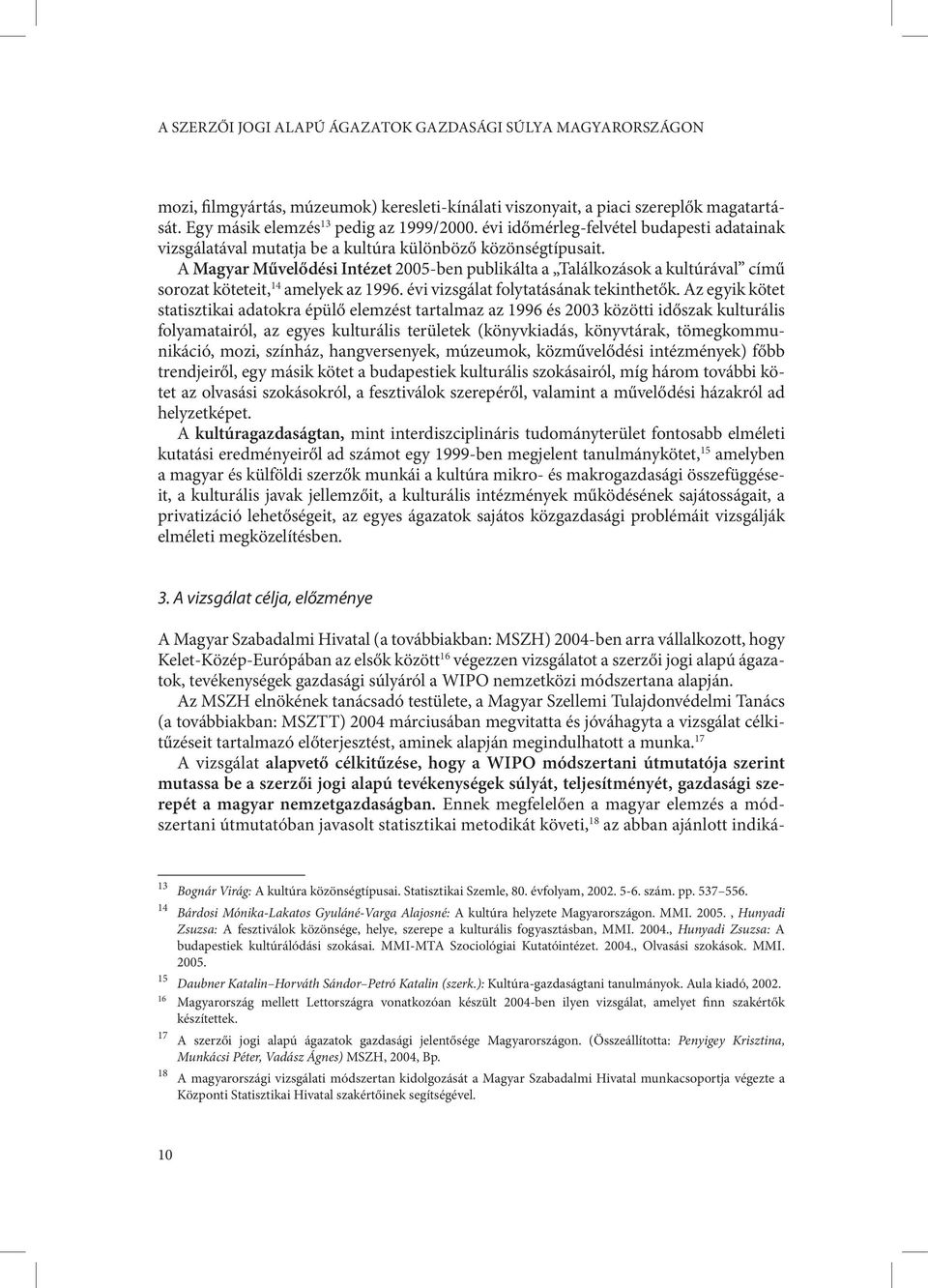 A Magyar Művelődési Intézet 2005-ben publikálta a Találkozások a kultúrával című sorozat köteteit, 14 amelyek az 1996. évi vizsgálat folytatásának tekinthetők.