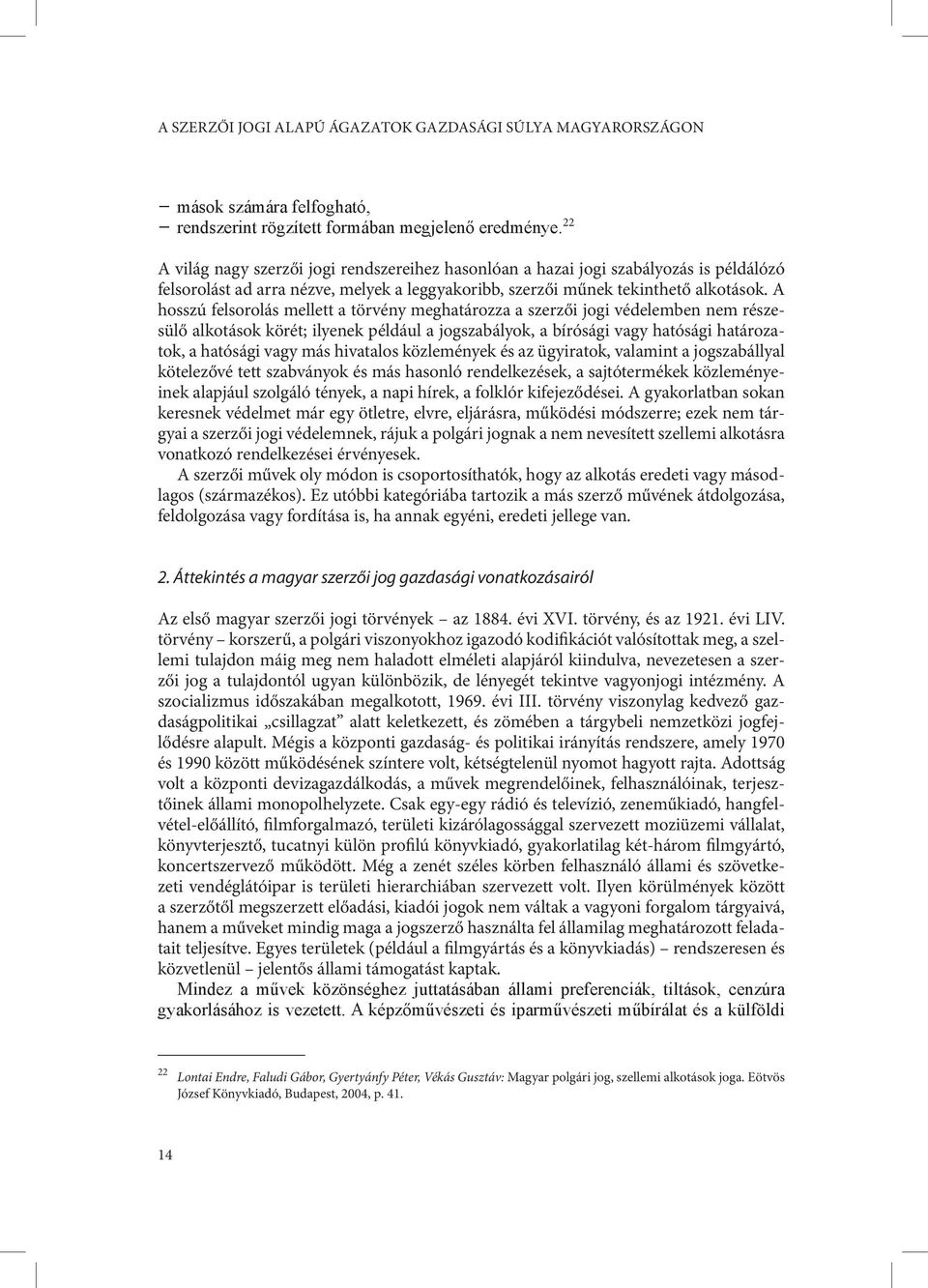 A hosszú felsorolás mellett a törvény meghatározza a szerzői jogi védelemben nem részesülő alkotások körét; ilyenek például a jogszabályok, a bírósági vagy hatósági határozatok, a hatósági vagy más