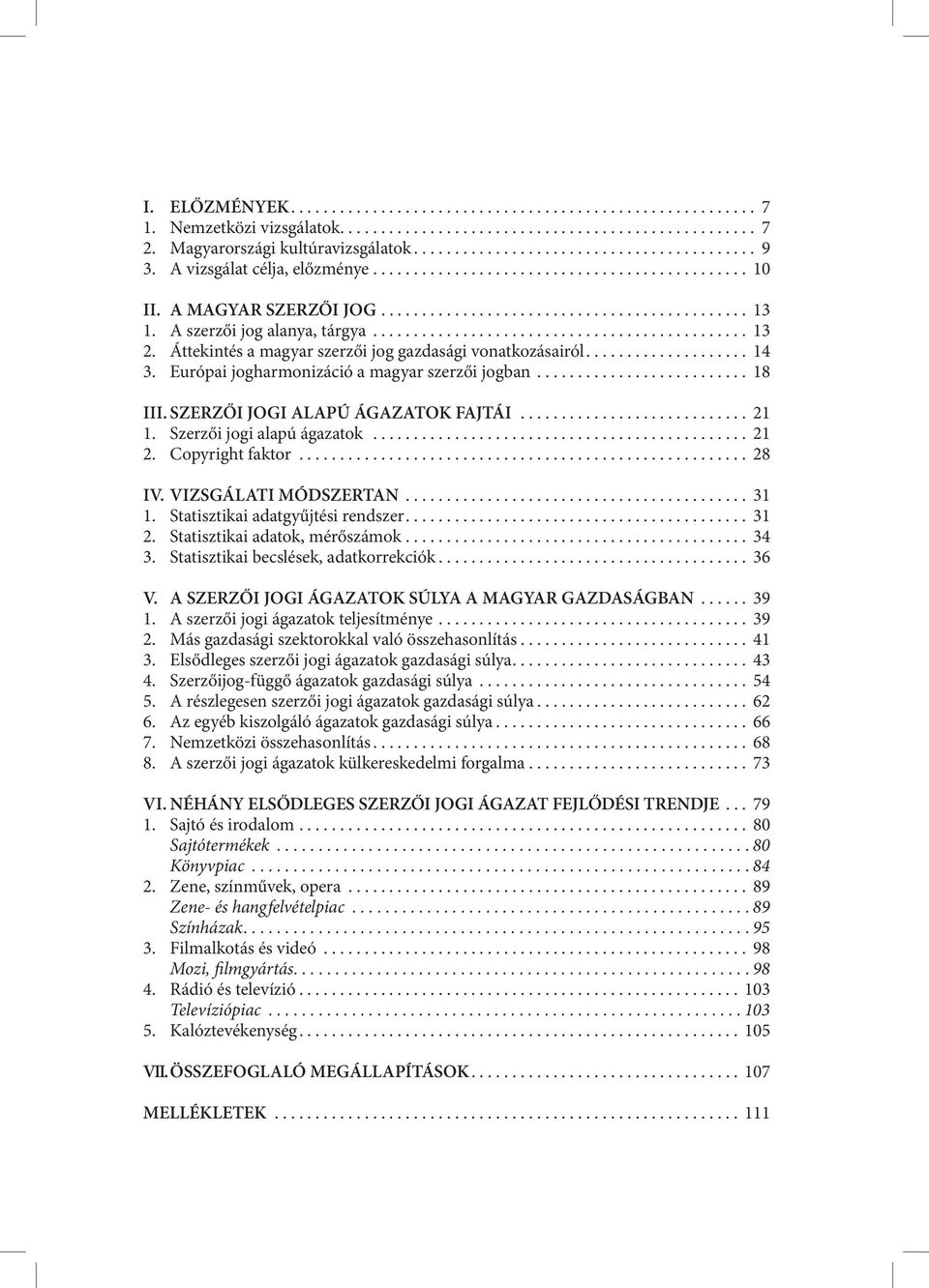 Áttekintés a magyar szerzői jog gazdasági vonatkozásairól.................... 14 3. Európai jogharmonizáció a magyar szerzői jogban.......................... 18 III.