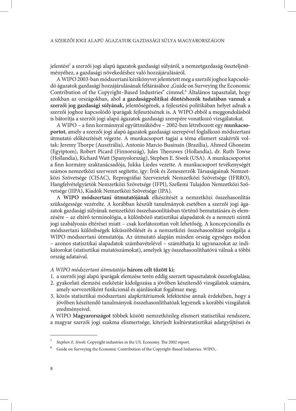 A WIPO 2003-ban módszertani kézikönyvet jelentetett meg a szerzői joghoz kapcsolódó ágazatok gazdasági hozzájárulásának feltárásához Guide on Surveying the Economic Contribution of the Copyright