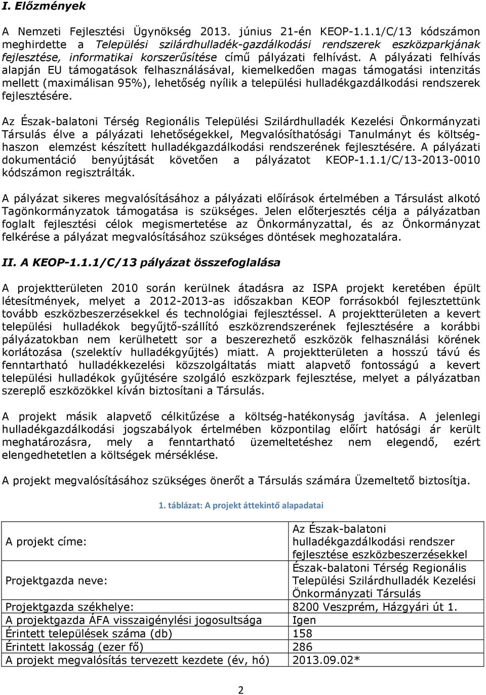 A pályázati felhívás alapján EU támogatások felhasználásával, kiemelkedıen magas támogatási intenzitás mellett (maximálisan 95%), lehetıség nyílik a települési hulladékgazdálkodási rendszerek