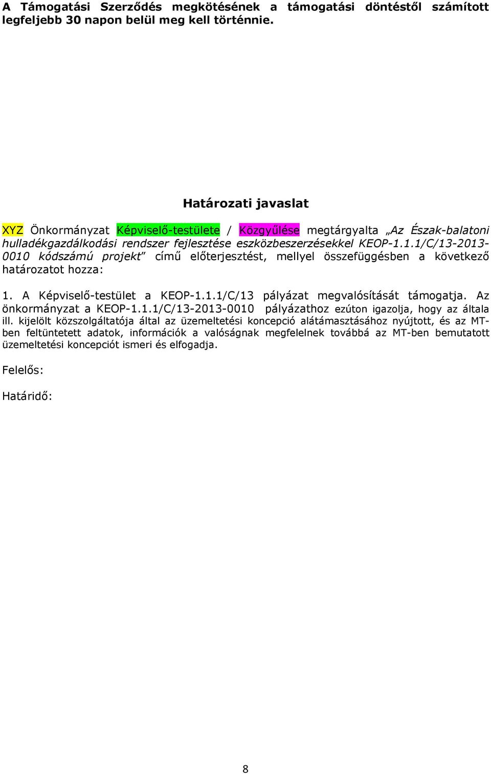 1.1/C/13-2013- 0010 kódszámú projekt címő elıterjesztést, mellyel összefüggésben a következı határozatot hozza: 1. A Képviselı-testület a KEOP-1.1.1/C/13 pályázat megvalósítását támogatja.