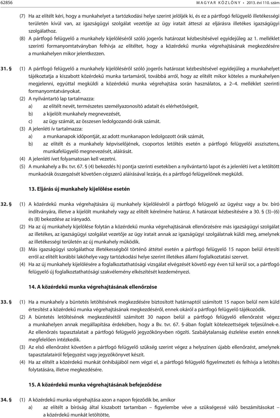 iratait átteszi az eljárásra illetékes igazságügyi szolgálathoz. (8) A pártfogó felügyelő a munkahely kijelöléséről szóló jogerős határozat kézbesítésével egyidejűleg az 1.