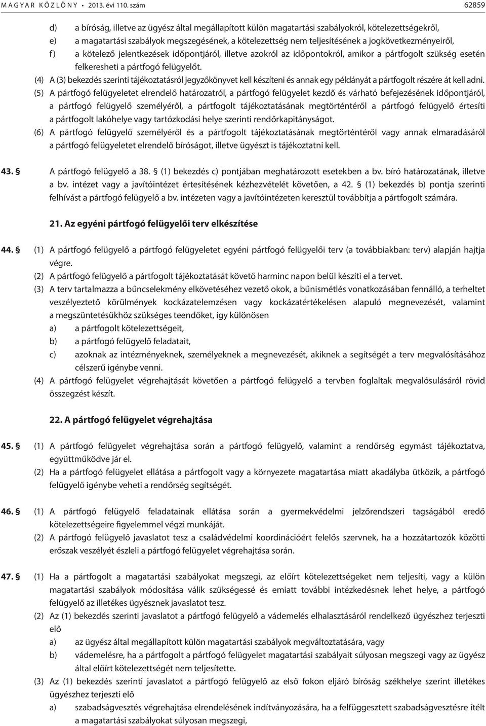 jogkövetkezményeiről, f) a kötelező jelentkezések időpontjáról, illetve azokról az időpontokról, amikor a pártfogolt szükség esetén felkeresheti a pártfogó felügyelőt.