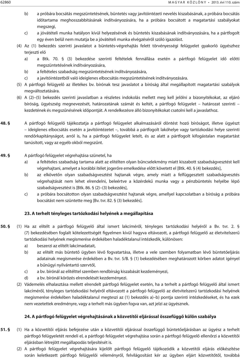 magatartási szabályokat megszegi, c) a jóvátételi munka hatályon kívül helyezésének és büntetés kiszabásának indítványozására, ha a pártfogolt egy éven belül nem mutatja be a jóvátételi munka