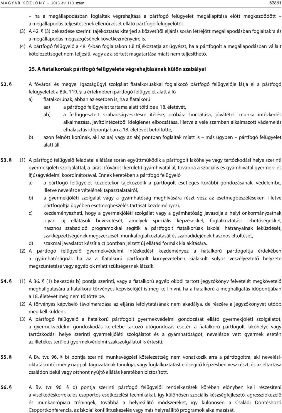 (3) bekezdése szerinti tájékoztatás kiterjed a közvetítői eljárás során létrejött megállapodásban foglaltakra és a megállapodás megszegésének következményeire is. (4) A pártfogó felügyelő a 48.