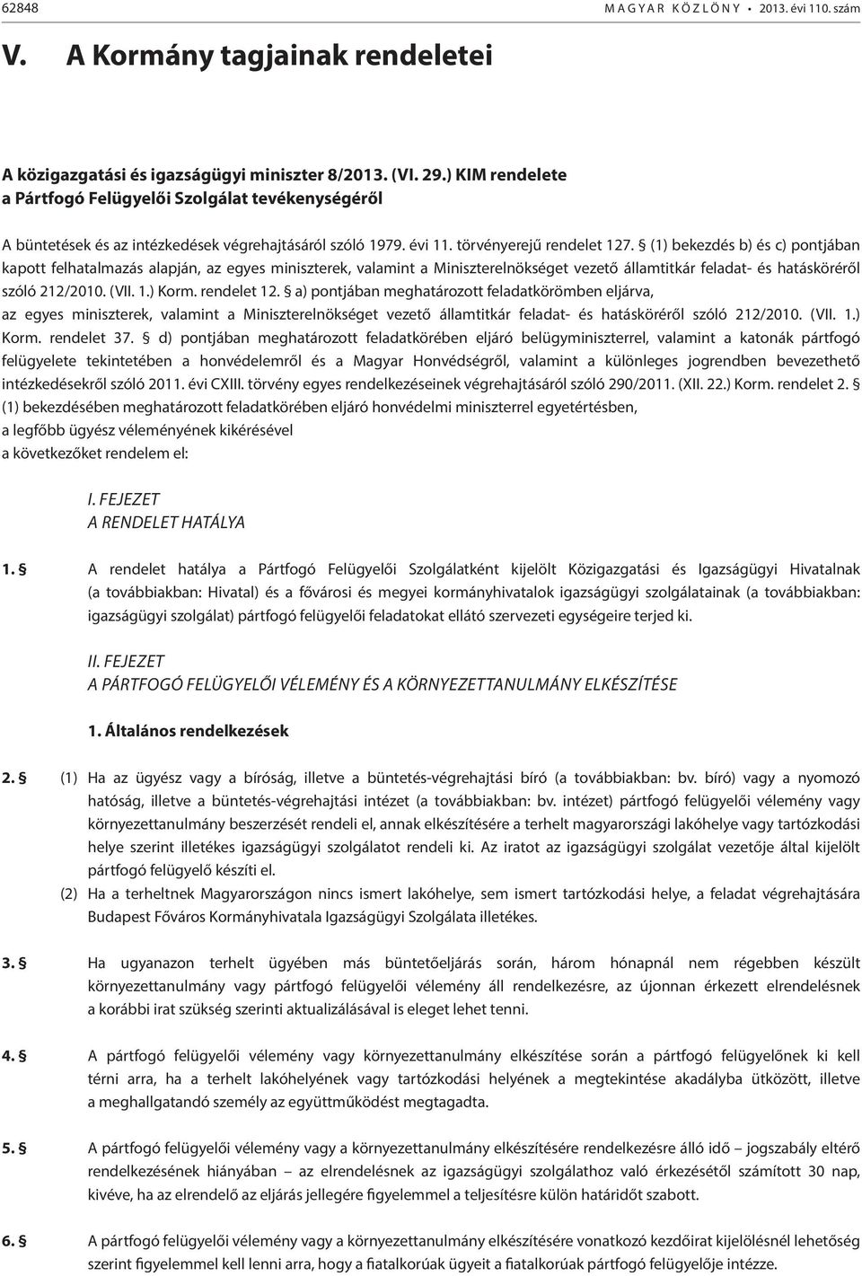 (1) bekezdés b) és c) pontjában kapott felhatalmazás alapján, az egyes miniszterek, valamint a Miniszterelnökséget vezető államtitkár feladat- és hatásköréről szóló 212/2010. (VII. 1.) Korm.