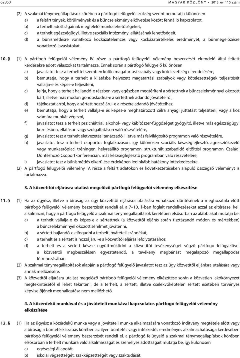 terhelt adottságainak megfelelő munkalehetőségeket, c) a terhelt egészségügyi, illetve szociális intézményi ellátásának lehetőségeit, d) a bűnismétlésre vonatkozó kockázatelemzés vagy