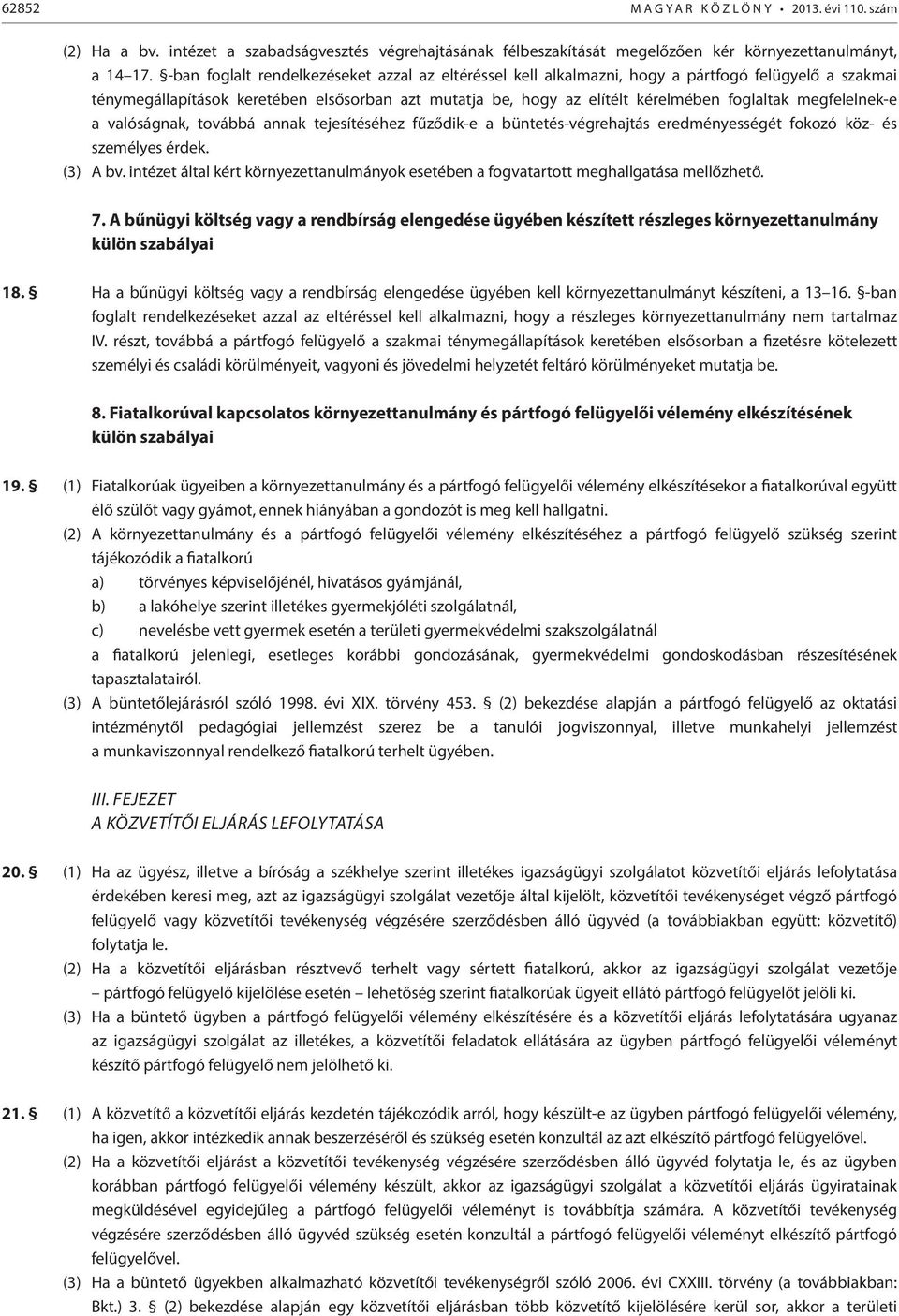 megfelelnek-e a valóságnak, továbbá annak tejesítéséhez fűződik-e a büntetés-végrehajtás eredményességét fokozó köz- és személyes érdek. (3) A bv.