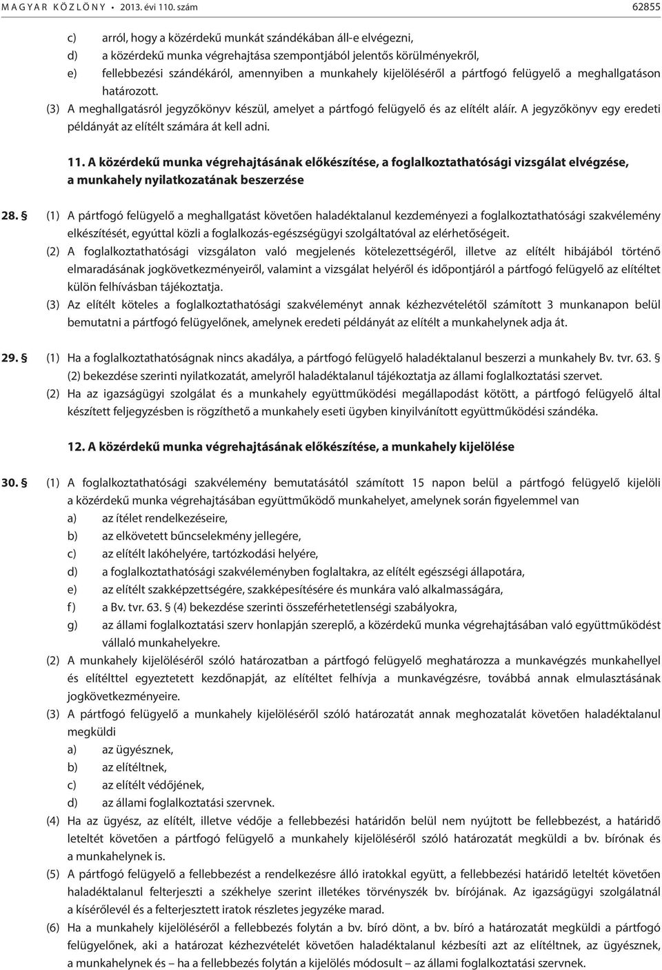 kijelöléséről a pártfogó felügyelő a meghallgatáson határozott. (3) A meghallgatásról jegyzőkönyv készül, amelyet a pártfogó felügyelő és az elítélt aláír.