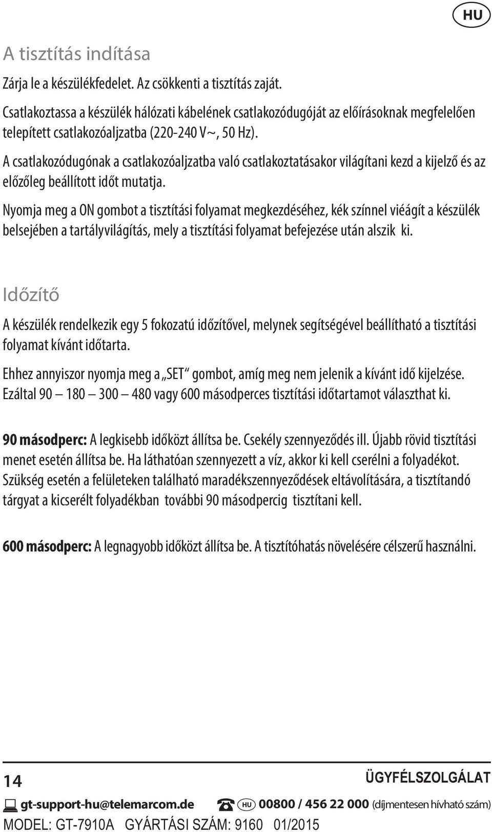 A csatlakozódugónak a csatlakozóaljzatba való csatlakoztatásakor világítani kezd a kijelző és az előzőleg beállított időt mutatja.