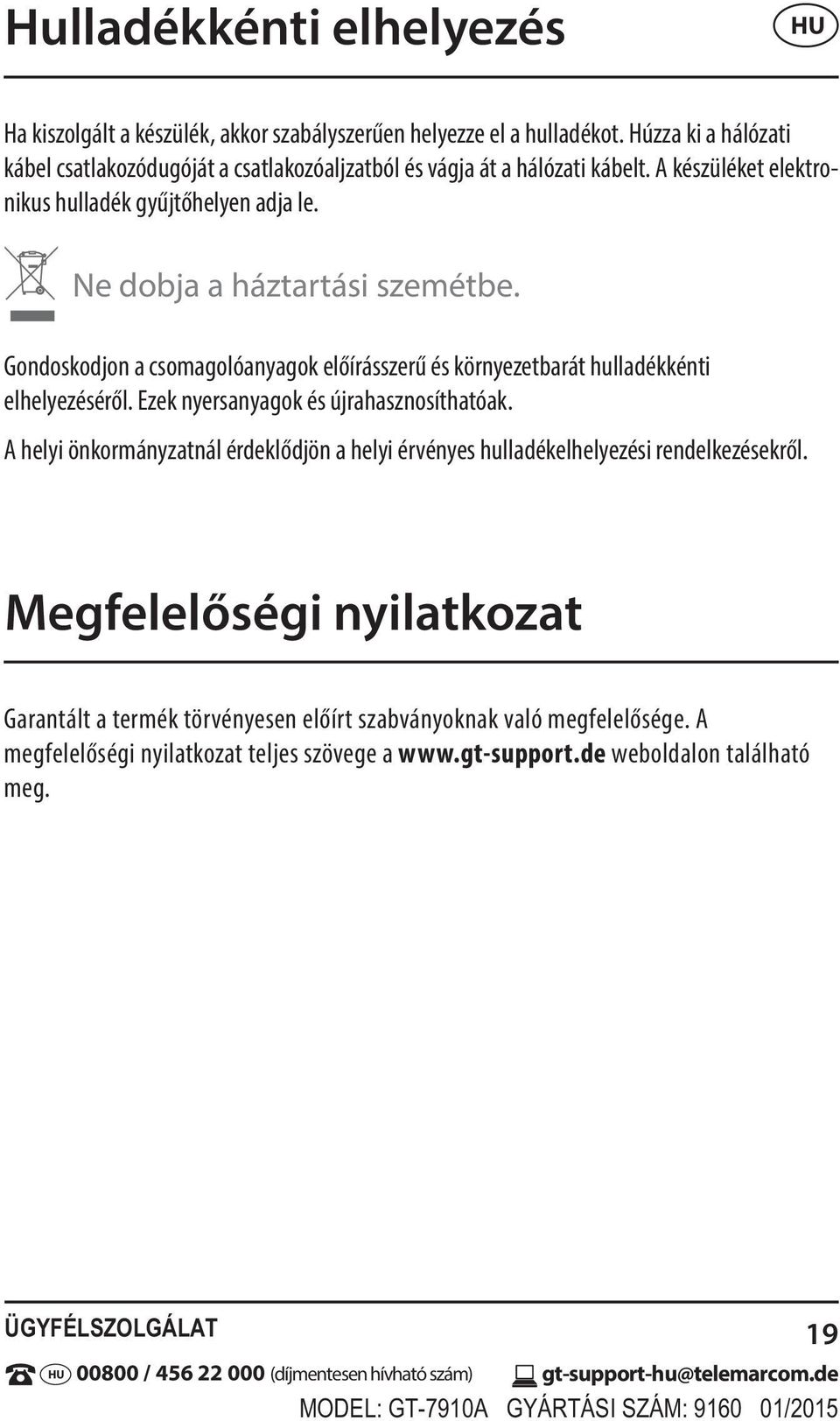 Gondoskodjon a csomagolóanyagok előírásszerű és környezetbarát hulladékkénti elhelyezéséről. Ezek nyersanyagok és újrahasznosíthatóak.