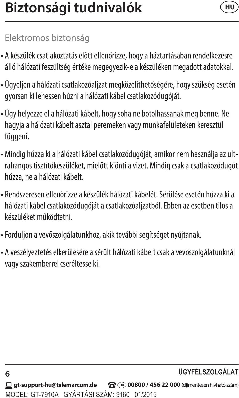 Úgy helyezze el a hálózati kábelt, hogy soha ne botolhassanak meg benne. Ne hagyja a hálózati kábelt asztal peremeken vagy munkafelületeken keresztül függeni.