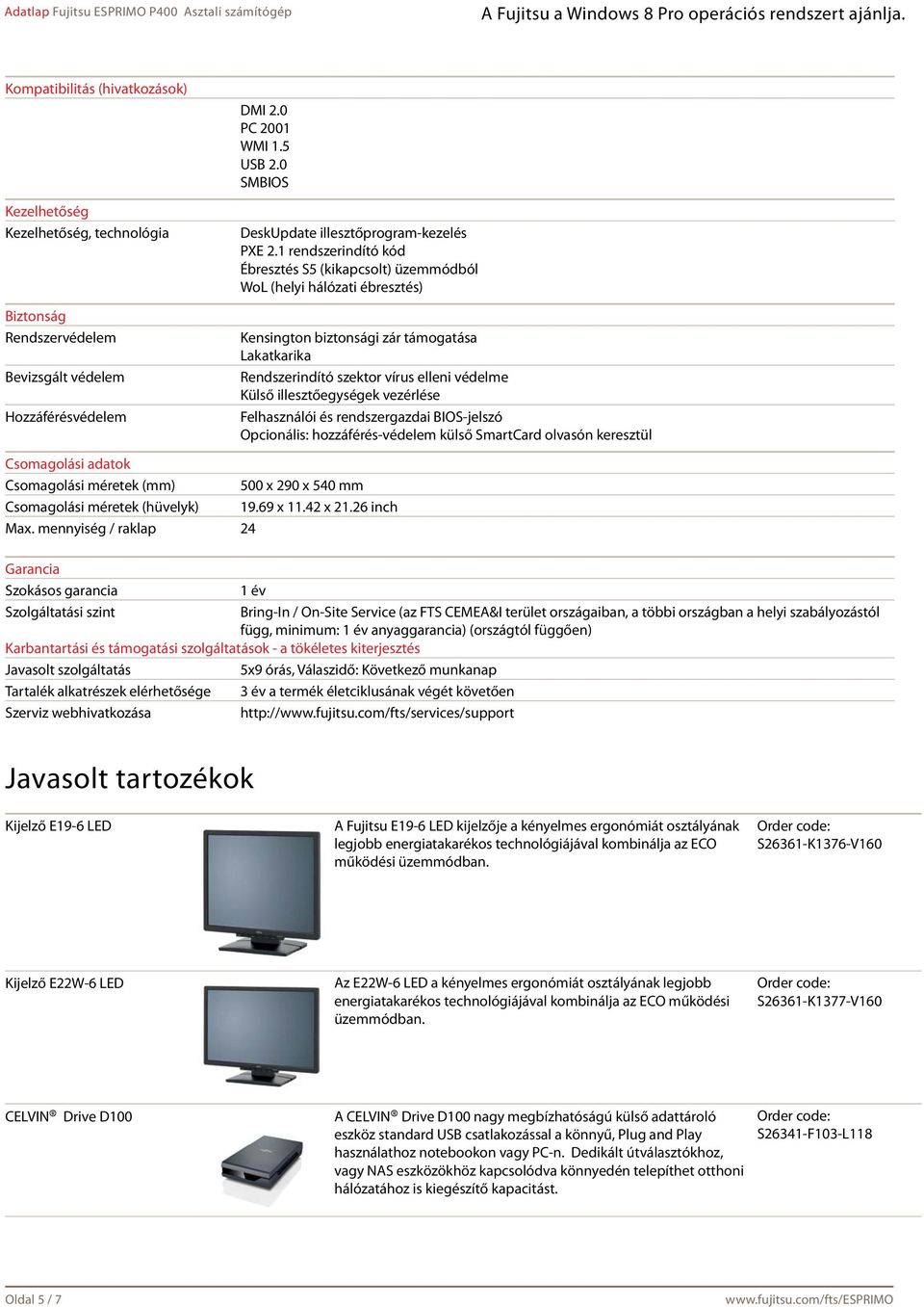 1 rendszerindító kód Ébresztés S5 (kikapcsolt) üzemmódból WoL (helyi hálózati ébresztés) Csomagolási adatok Csomagolási méretek (mm) 500 x 290 x 540 mm Csomagolási méretek (hüvelyk) 19.69 x 11.