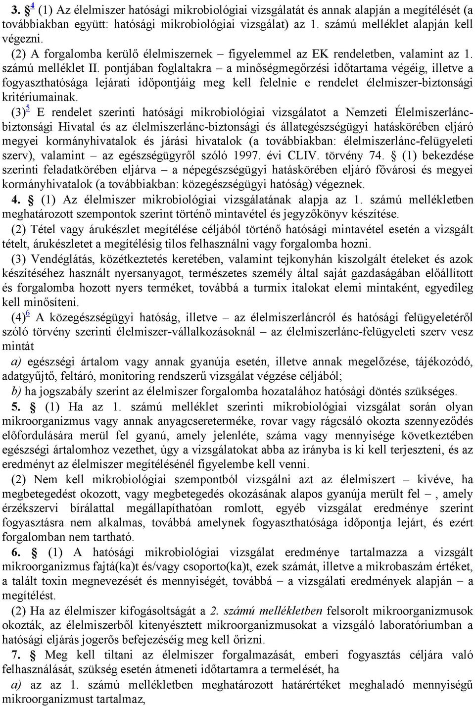 pontjában folaltakra a minősémeőrzési időtartama vééi, illetve a foyaszthatósáa lejárati időpontjái me kell felelnie e rendelet élelmiszer-biztonsái kritériumainak.