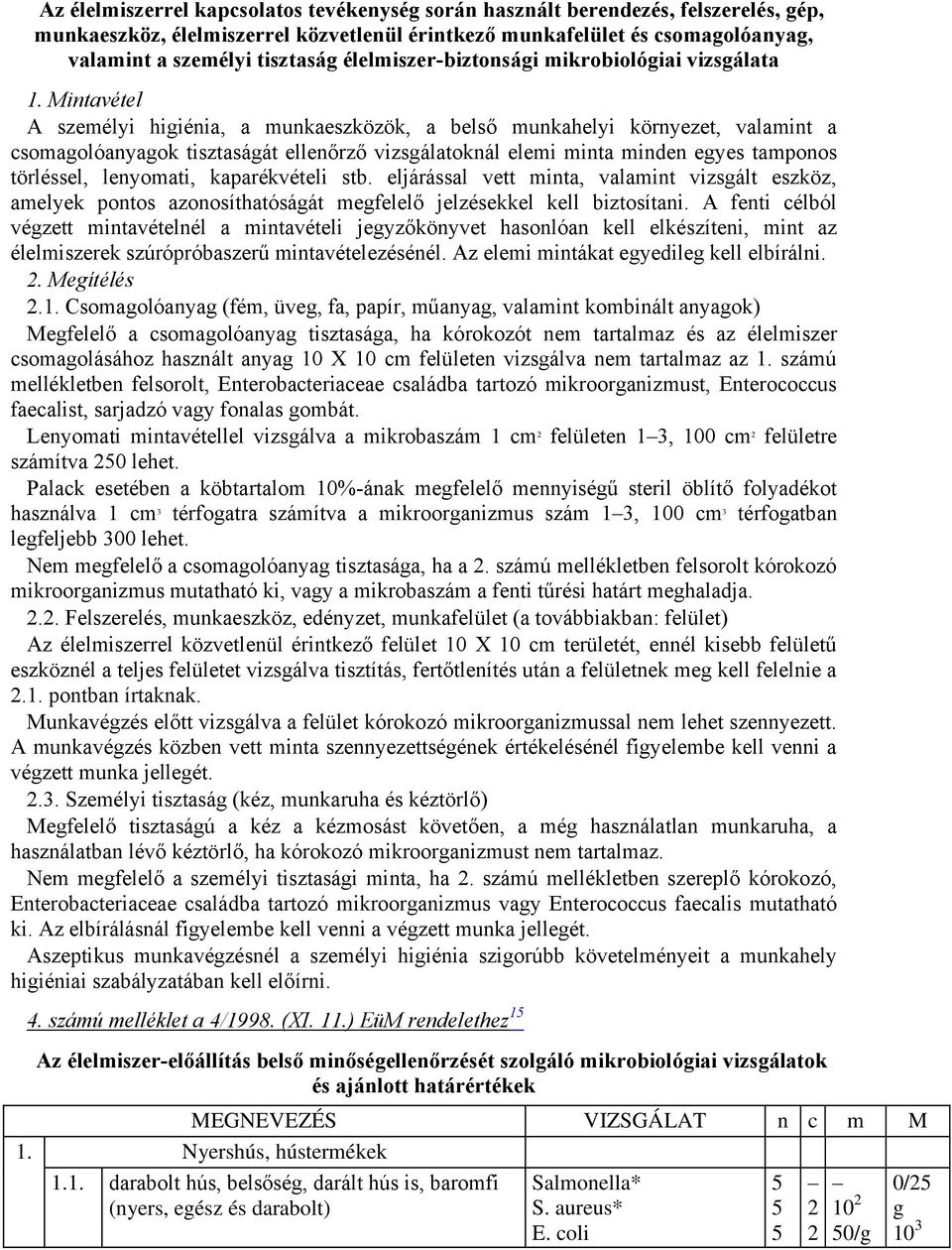 Mintavétel A személyi hiiénia, a munkaeszközök, a belső munkahelyi környezet, valamint a csomaolóanyaok tisztasáát ellenőrző vizsálatoknál elemi minta minden eyes tamponos törléssel, lenyomati,