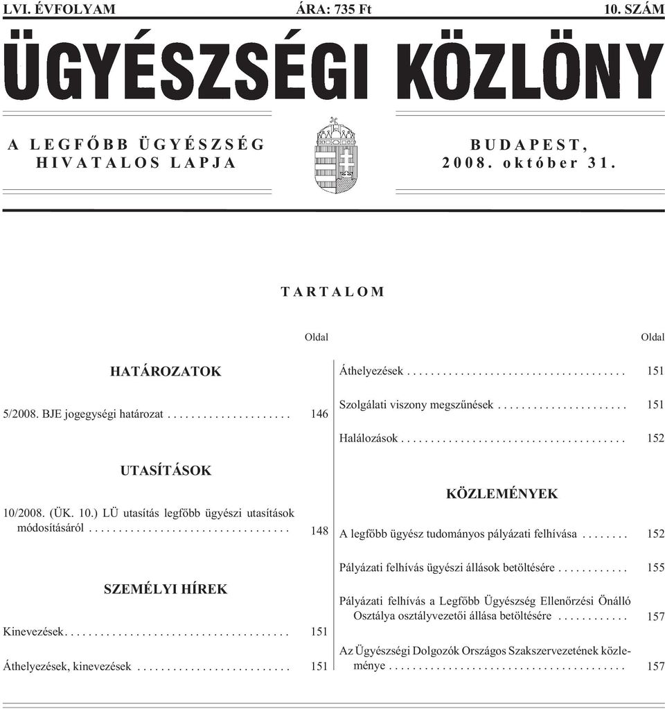 .. 148 SZEMÉLYI HÍREK Kinevezések.... 151 Áthelyezések, kinevezések... 151 KÖZLEMÉNYEK A legfõbb ügyész tudományos pályázati felhívása.