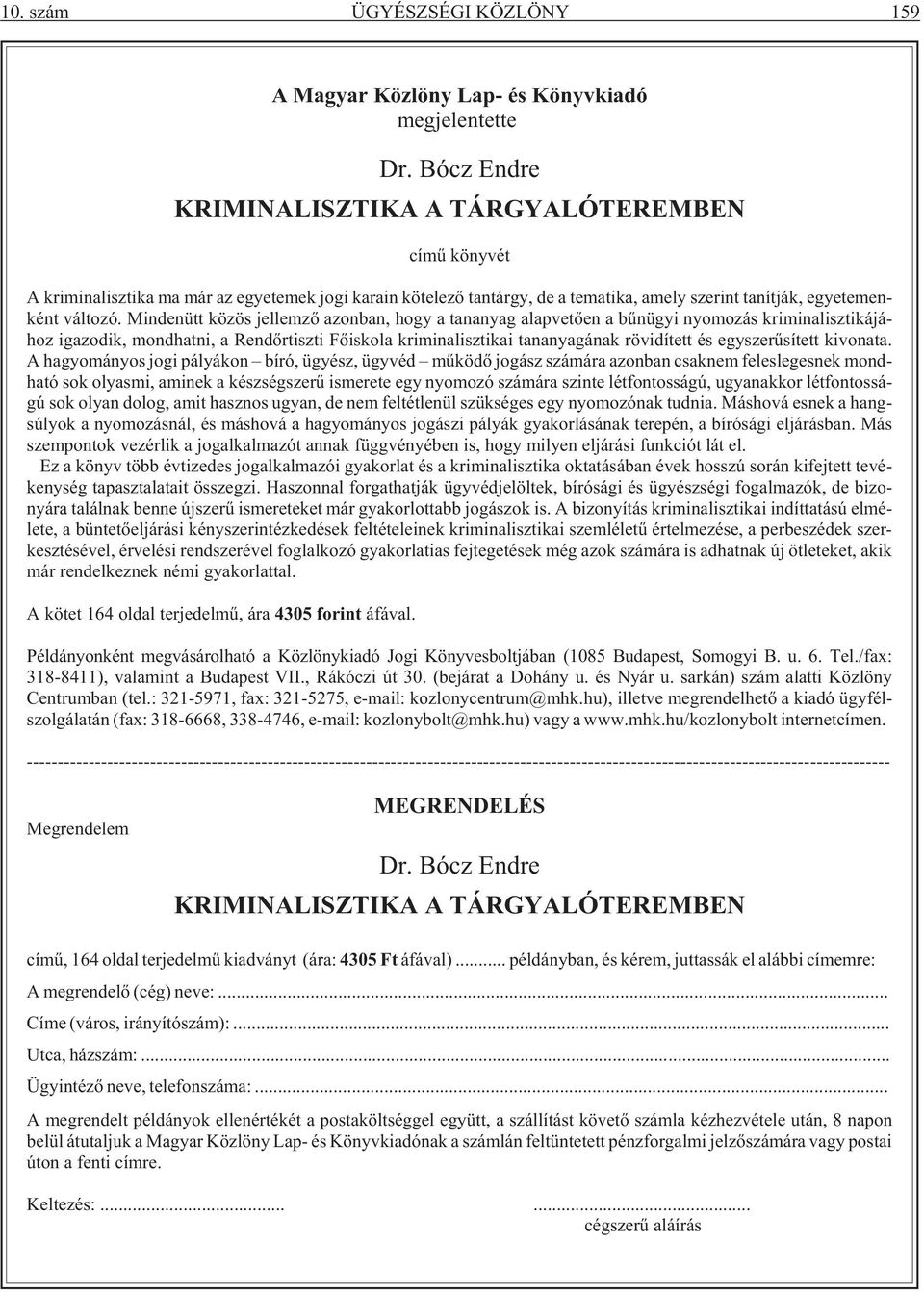 Mindenütt közös jellemzõ azonban, hogy a tananyag alapvetõen a bûnügyi nyomozás kriminalisztikájához igazodik, mondhatni, a Rendõrtiszti Fõiskola kriminalisztikai tananyagának rövidített és