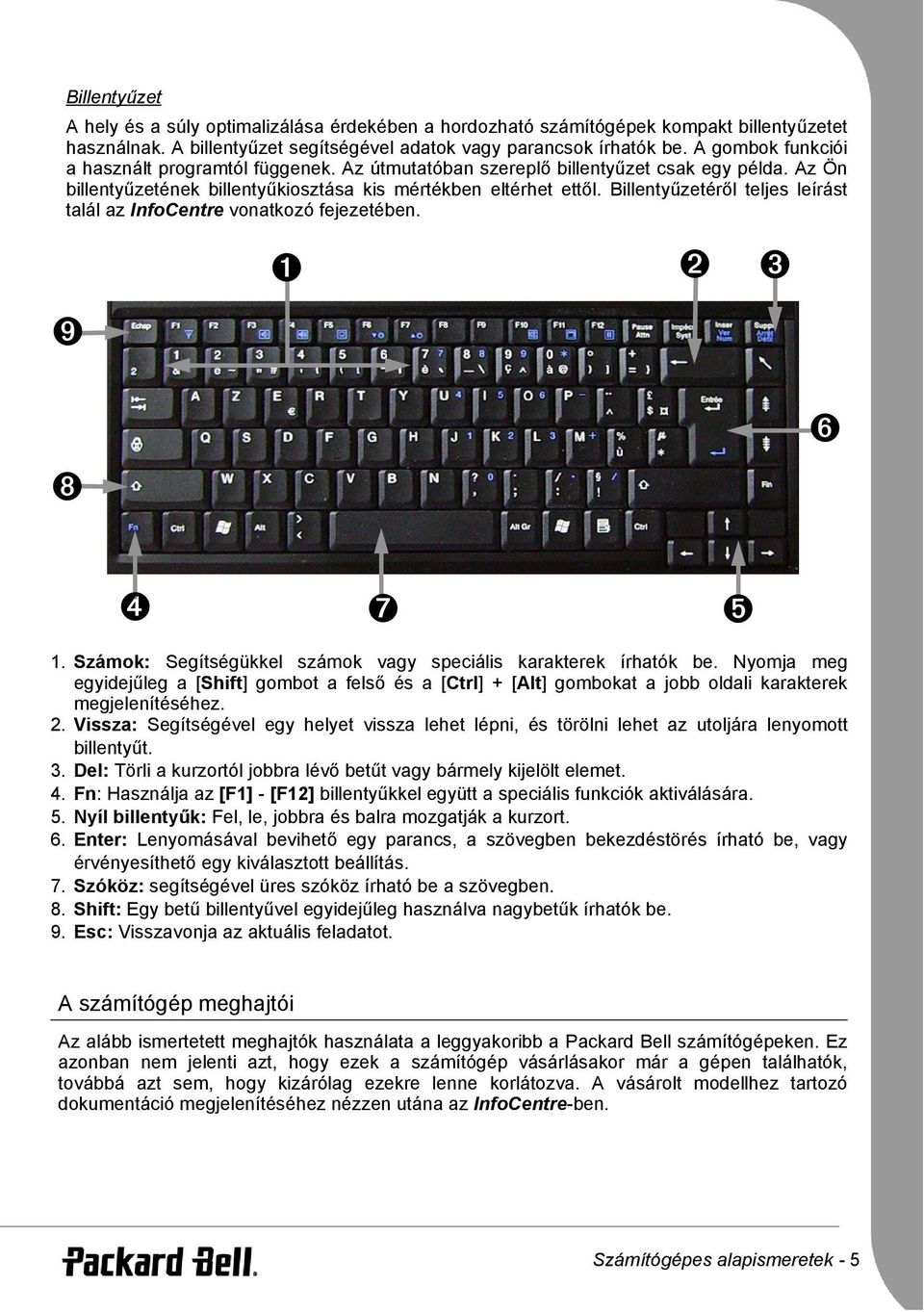 Billentyűzetéről teljes leírást talál az InfoCentre vonatkozó fejezetében. ➒ ➊ ➋ ➌ ➑ ➏ ➍ ➐ ➎ 1. Számok: Segítségükkel számok vagy speciális karakterek írhatók be.