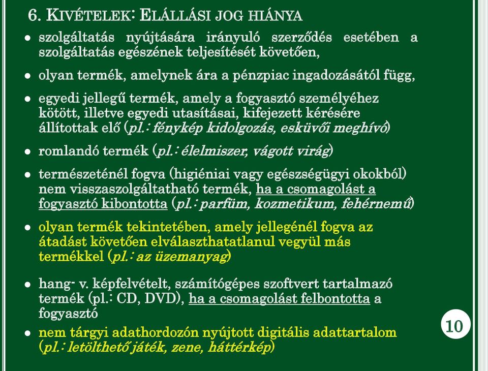 : élelmiszer, vágott virág) természeténél fogva (higiéniai vagy egészségügyi okokból) nem visszaszolgáltatható termék, ha a csomagolást a fogyasztó kibontotta (pl.