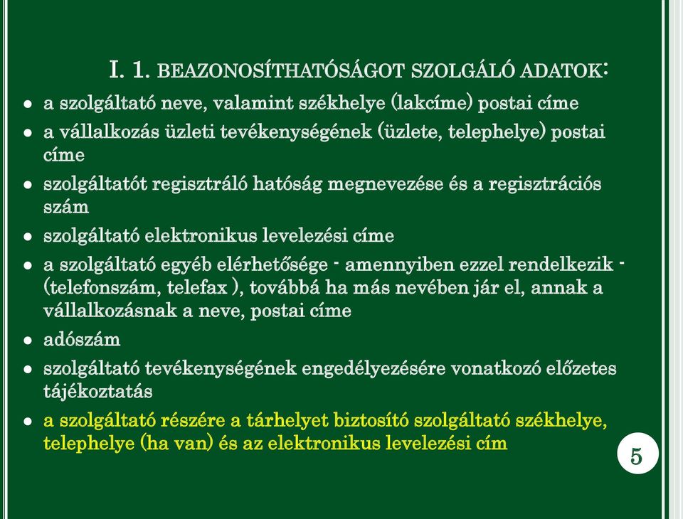 telefax ), továbbá ha más nevében jár el, annak a vállalkozásnak a neve, postai címe adószám I. 1.