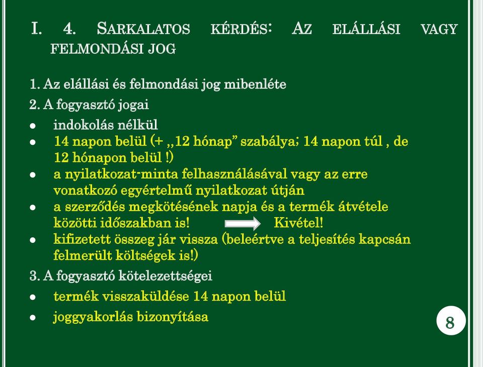 ) a nyilatkozat-minta felhasználásával vagy az erre vonatkozó egyértelmű nyilatkozat útján a szerződés megkötésének napja és a termék