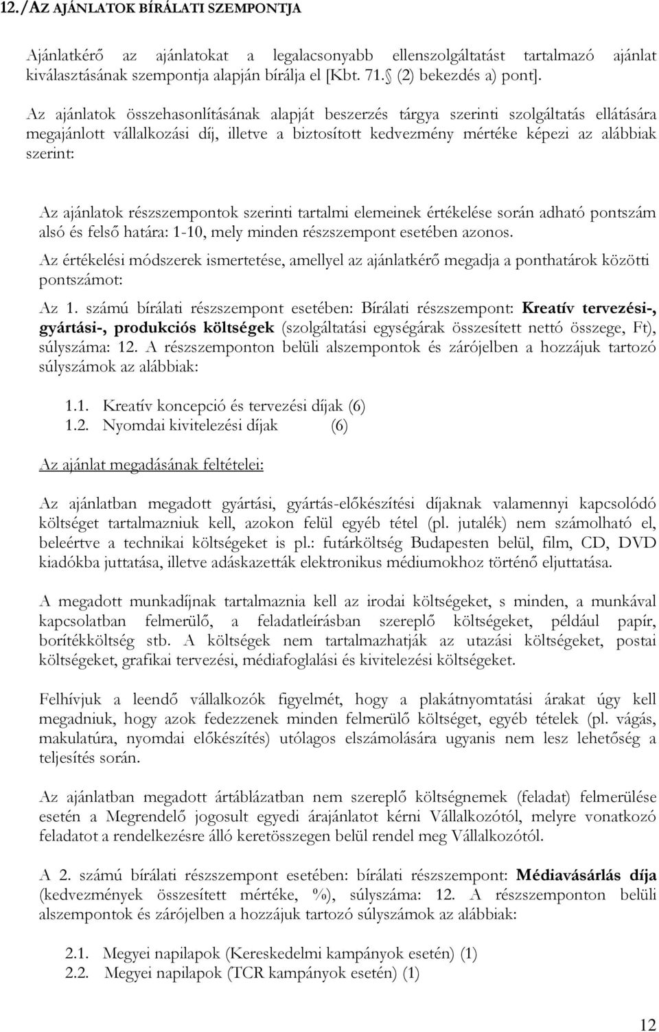 ajánlatok részszempontok szerinti tartalmi elemeinek értékelése során adható pontszám alsó és felső határa: 1-10, mely minden részszempont esetében azonos.