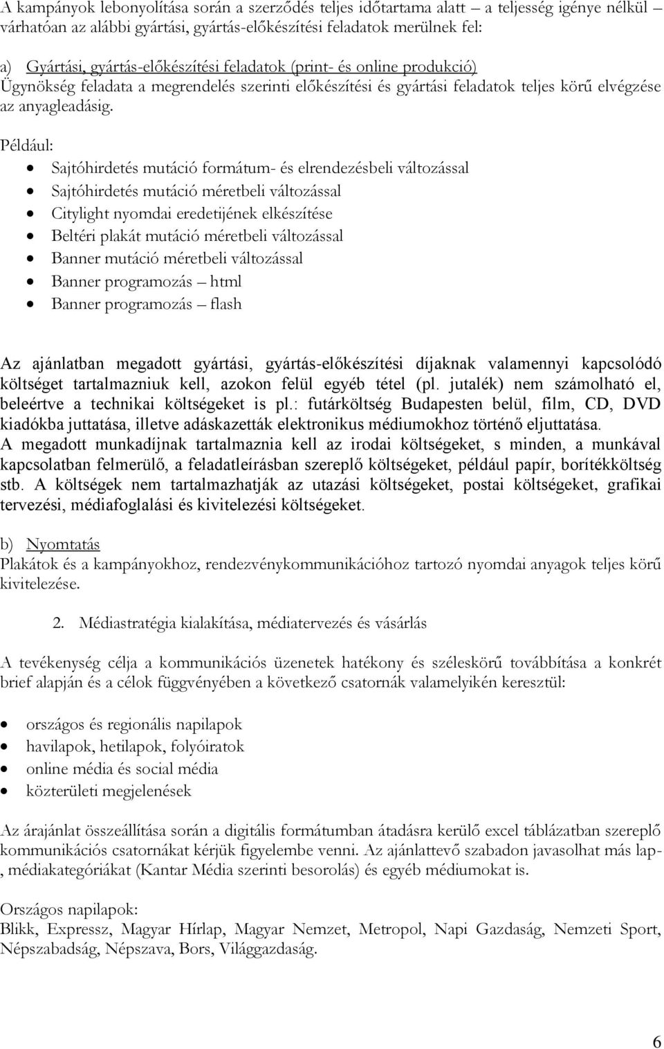 Például: Sajtóhirdetés mutáció formátum- és elrendezésbeli változással Sajtóhirdetés mutáció méretbeli változással Citylight nyomdai eredetijének elkészítése Beltéri plakát mutáció méretbeli