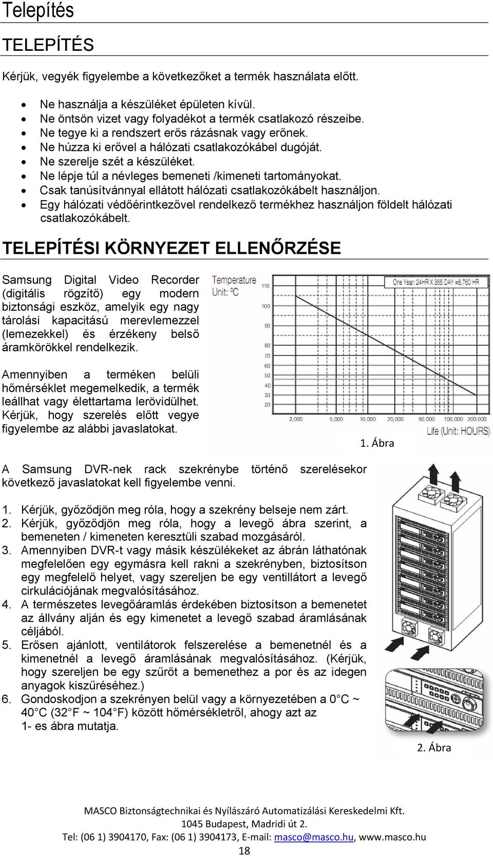 Csak tanúsítvánnyal ellátott hálózati csatlakozókábelt használjon. Egy hálózati védőérintkezővel rendelkező termékhez használjon földelt hálózati csatlakozókábelt.